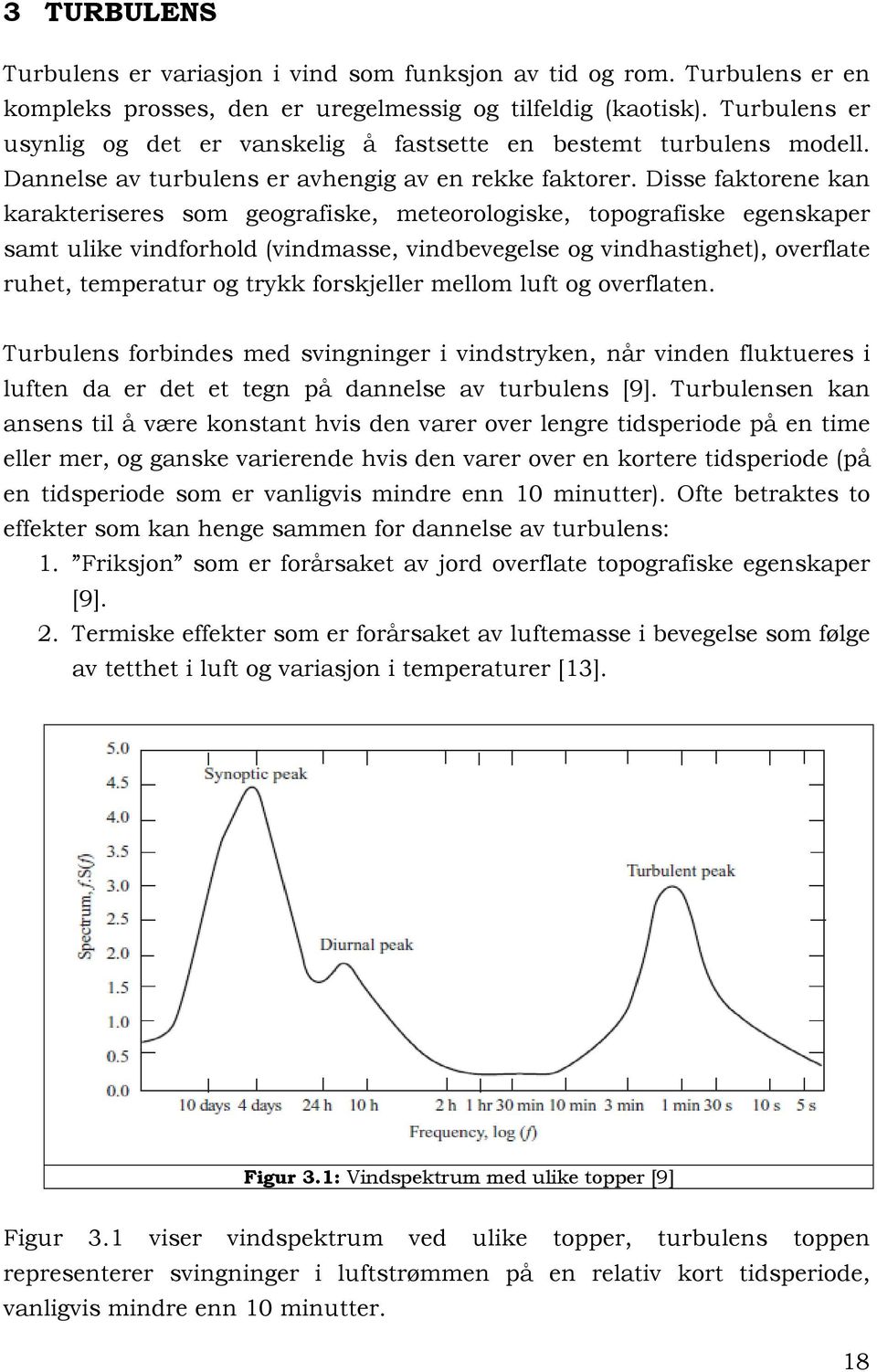 Disse faktorene kan karakteriseres som geografiske, meteorologiske, topografiske egenskaper samt ulike vindforhold (vindmasse, vindbevegelse og vindhastighet), overflate ruhet, temperatur og trykk