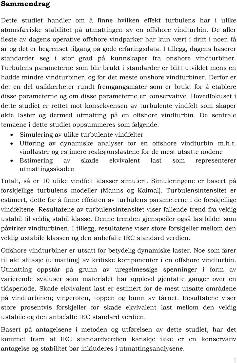 I tillegg, dagens baserer standarder seg i stor grad på kunnskaper fra onshore vindturbiner.