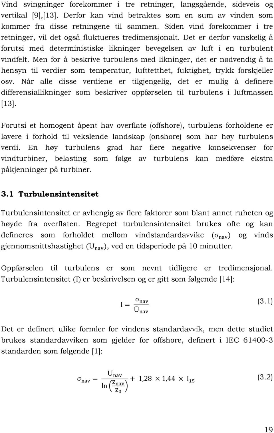 Men for å beskrive turbulens med likninger, det er nødvendig å ta hensyn til verdier som temperatur, lufttetthet, fuktighet, trykk forskjeller osv.