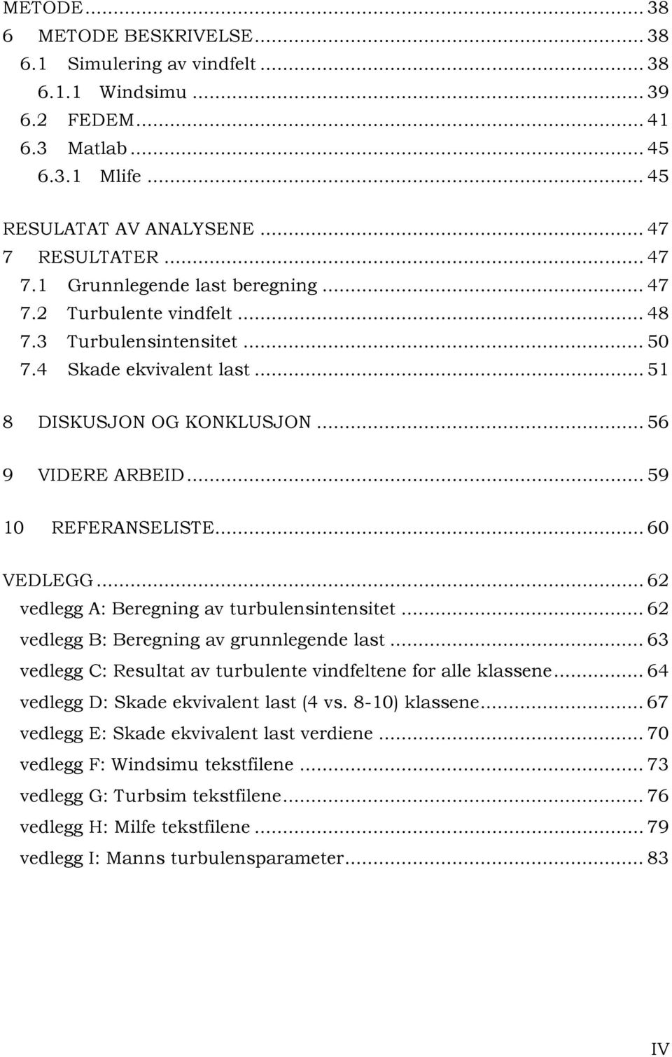 .. 59 10 REFERANSELISTE... 60 VEDLEGG... 62 vedlegg A: Beregning av turbulensintensitet... 62 vedlegg B: Beregning av grunnlegende last.