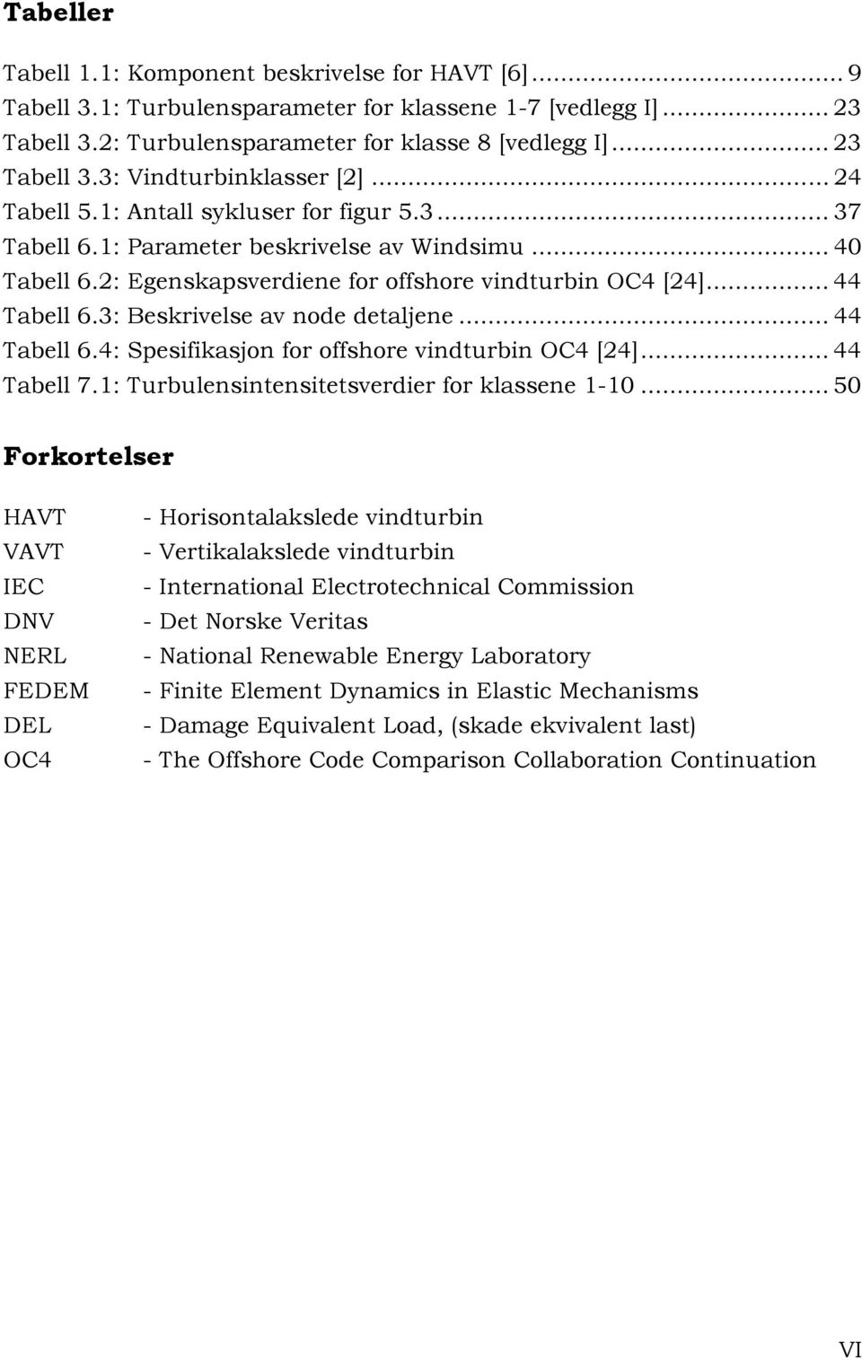 3: Beskrivelse av node detaljene... 44 Tabell 6.4: Spesifikasjon for offshore vindturbin OC4 [24]... 44 Tabell 7.1: Turbulensintensitetsverdier for klassene 1-10.