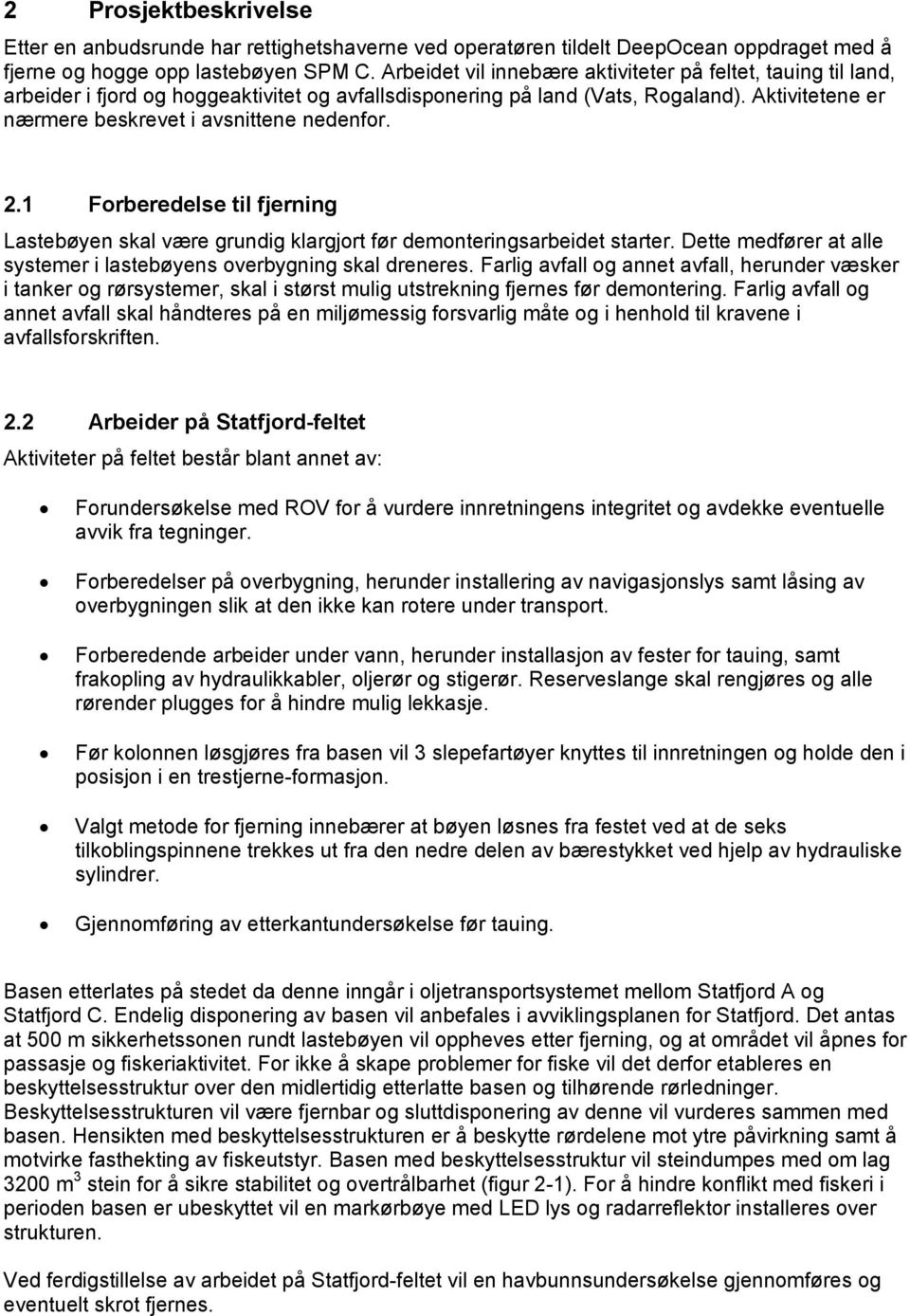 Aktivitetene er nærmere beskrevet i avsnittene nedenfor. 2.1 Forberedelse til fjerning Lastebøyen skal være grundig klargjort før demonteringsarbeidet starter.