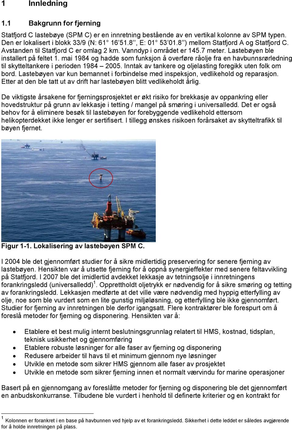 mai 1984 og hadde som funksjon å overføre råolje fra en havbunnsrørledning til skytteltankere i perioden 1984 2005. Inntak av tankere og oljelasting foregikk uten folk om bord.