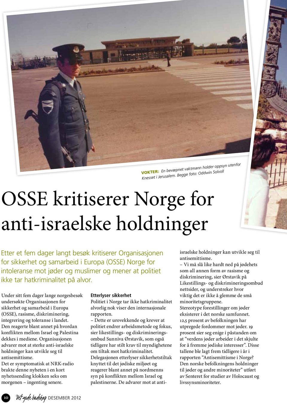 intoleranse mot jøder og muslimer og mener at politiet ikke tar hatkriminalitet på alvor.