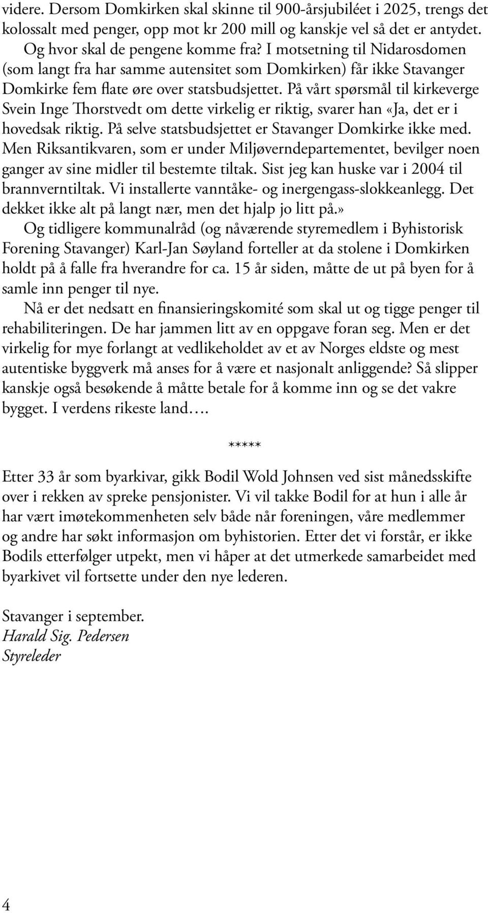 På vårt spørsmål til kirkeverge Svein Inge Thorstvedt om dette virkelig er riktig, svarer han «Ja, det er i hovedsak riktig. På selve statsbudsjettet er Stavanger Domkirke ikke med.