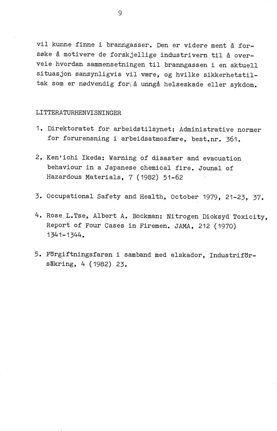 som er nødvendig for å unngå helseskade eller sykdom. LITTERATURHENVISNINGER 1. Direktoratet for arbeidstilsynet: Administrative normer for forurensning i arbeidsatmosfære, best.nr. 361. 2.