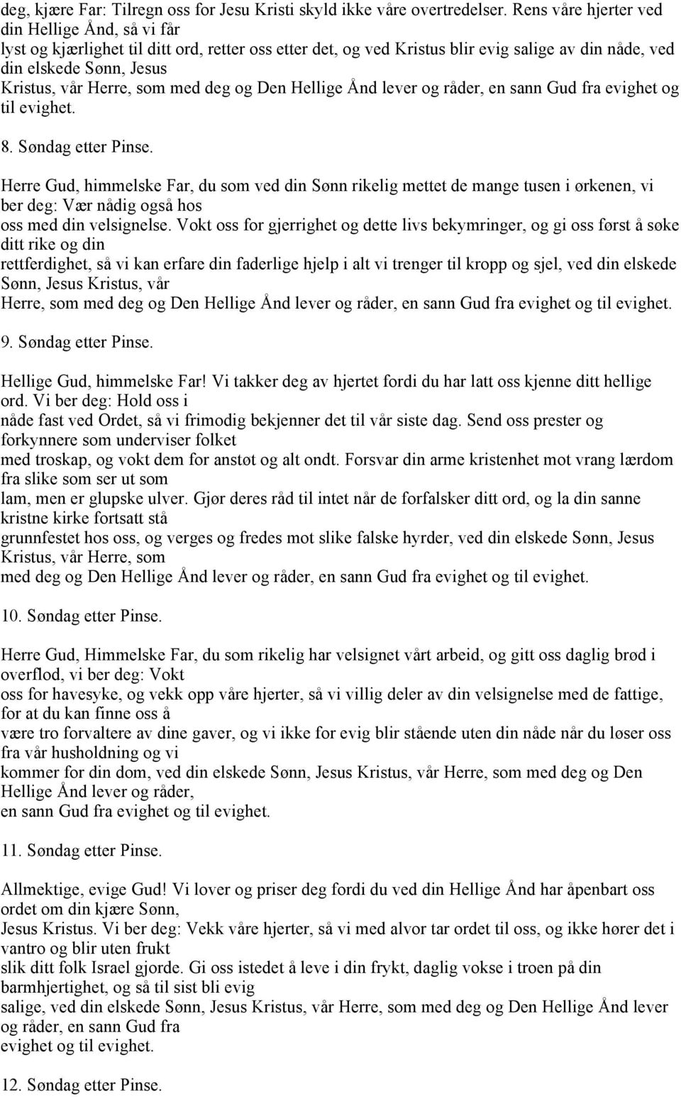 som med deg og Den Hellige Ånd lever og råder, en sann Gud fra evighet og til evighet. 8. Søndag etter Pinse.