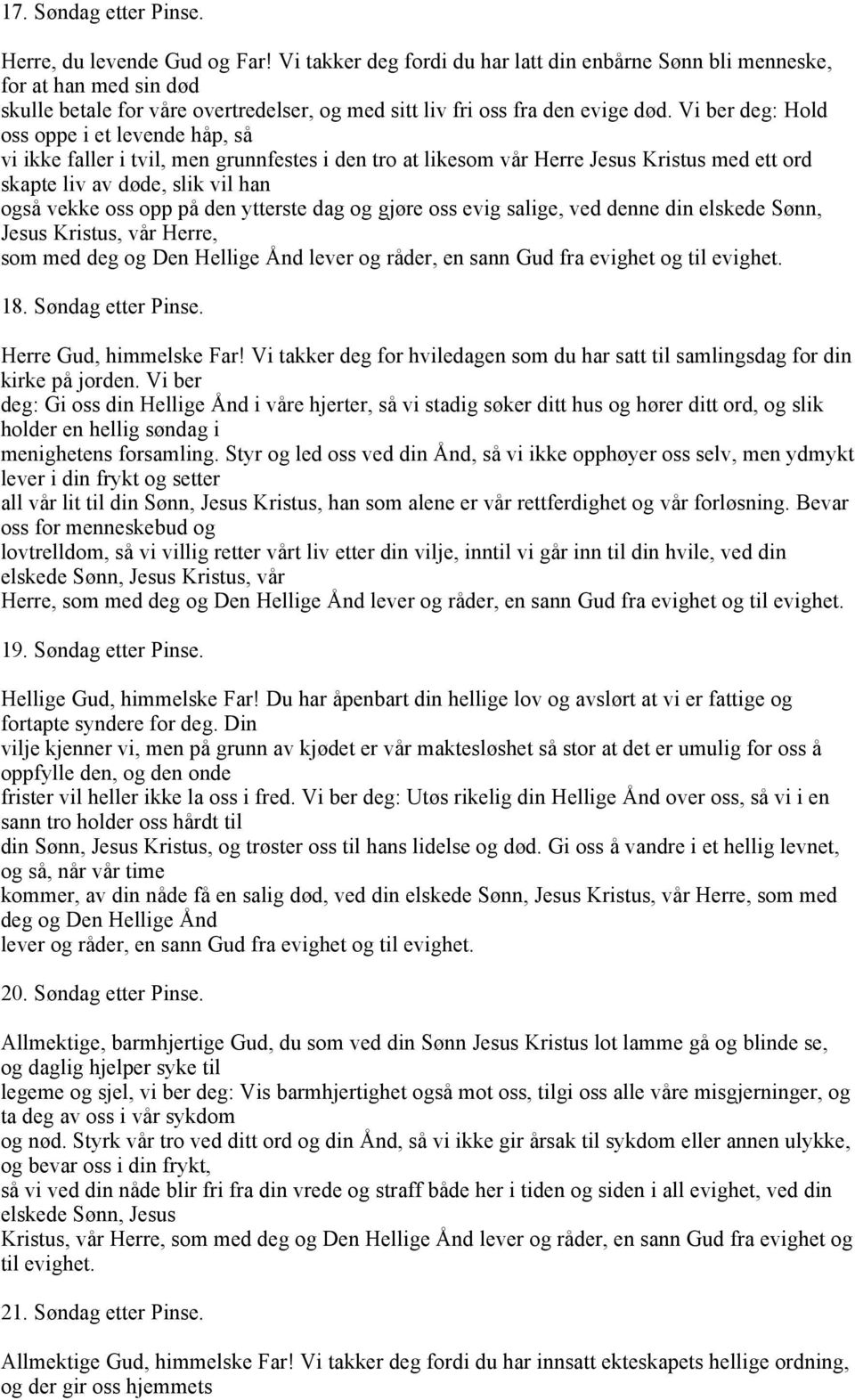 Vi ber deg: Hold oss oppe i et levende håp, så vi ikke faller i tvil, men grunnfestes i den tro at likesom vår Herre Jesus Kristus med ett ord skapte liv av døde, slik vil han også vekke oss opp på