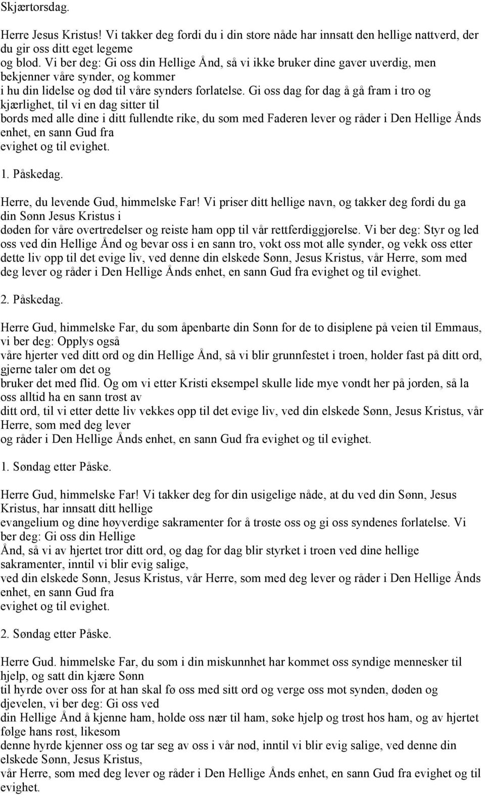 Gi oss dag for dag å gå fram i tro og kjærlighet, til vi en dag sitter til bords med alle dine i ditt fullendte rike, du som med Faderen lever og råder i Den Hellige Ånds enhet, en sann Gud fra 1.