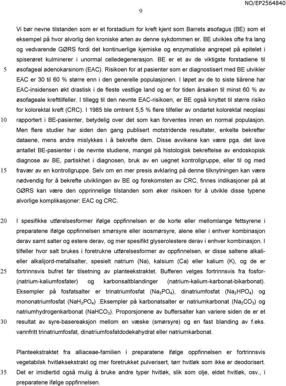 BE er et av de viktigste forstadiene til øsofageal adenokarsinom (EAC). Risikoen for at pasienter som er diagnostisert med BE utvikler EAC er til 60 % større enn i den generelle populasjonen.