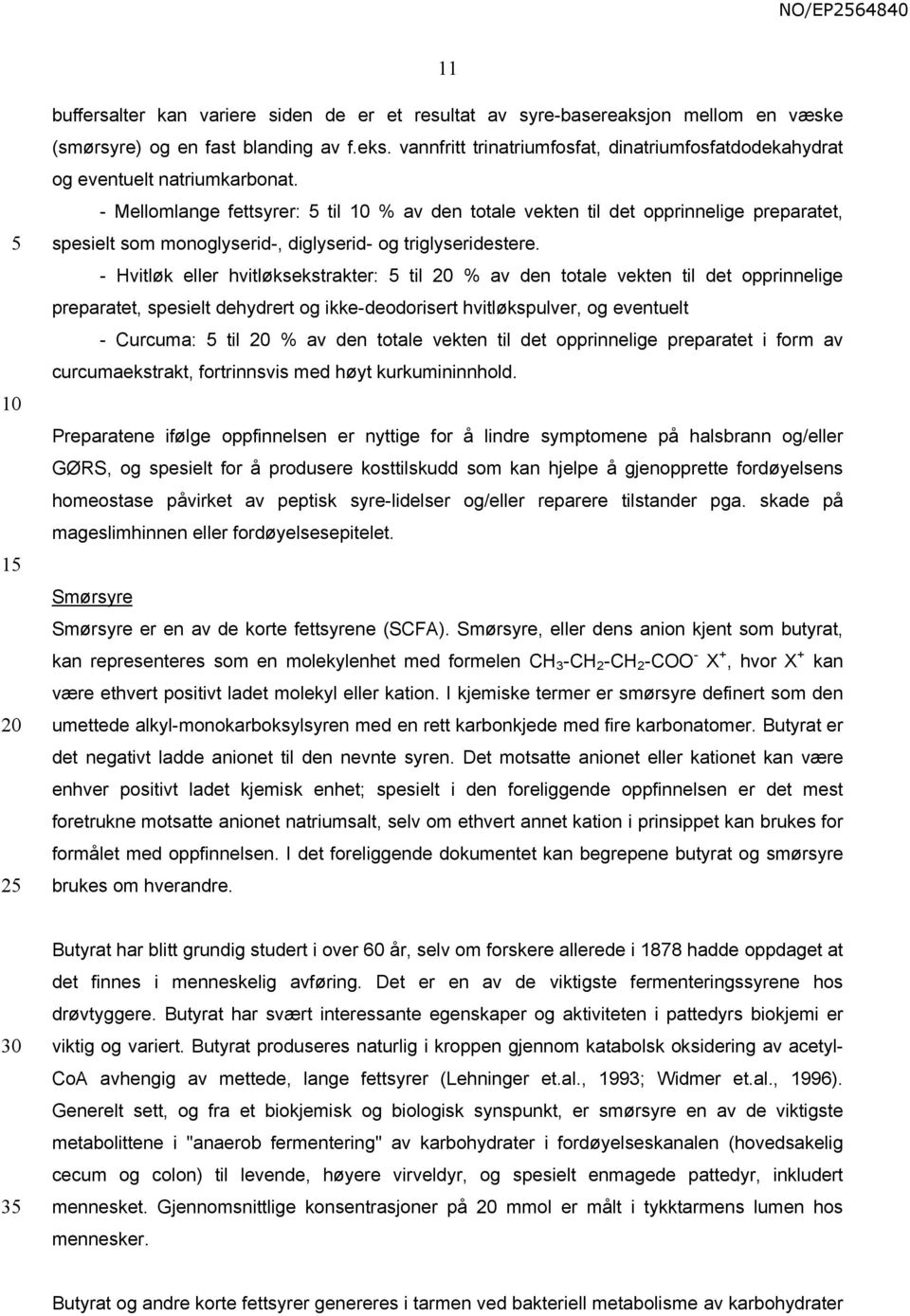 - Mellomlange fettsyrer: til % av den totale vekten til det opprinnelige preparatet, spesielt som monoglyserid-, diglyserid- og triglyseridestere.