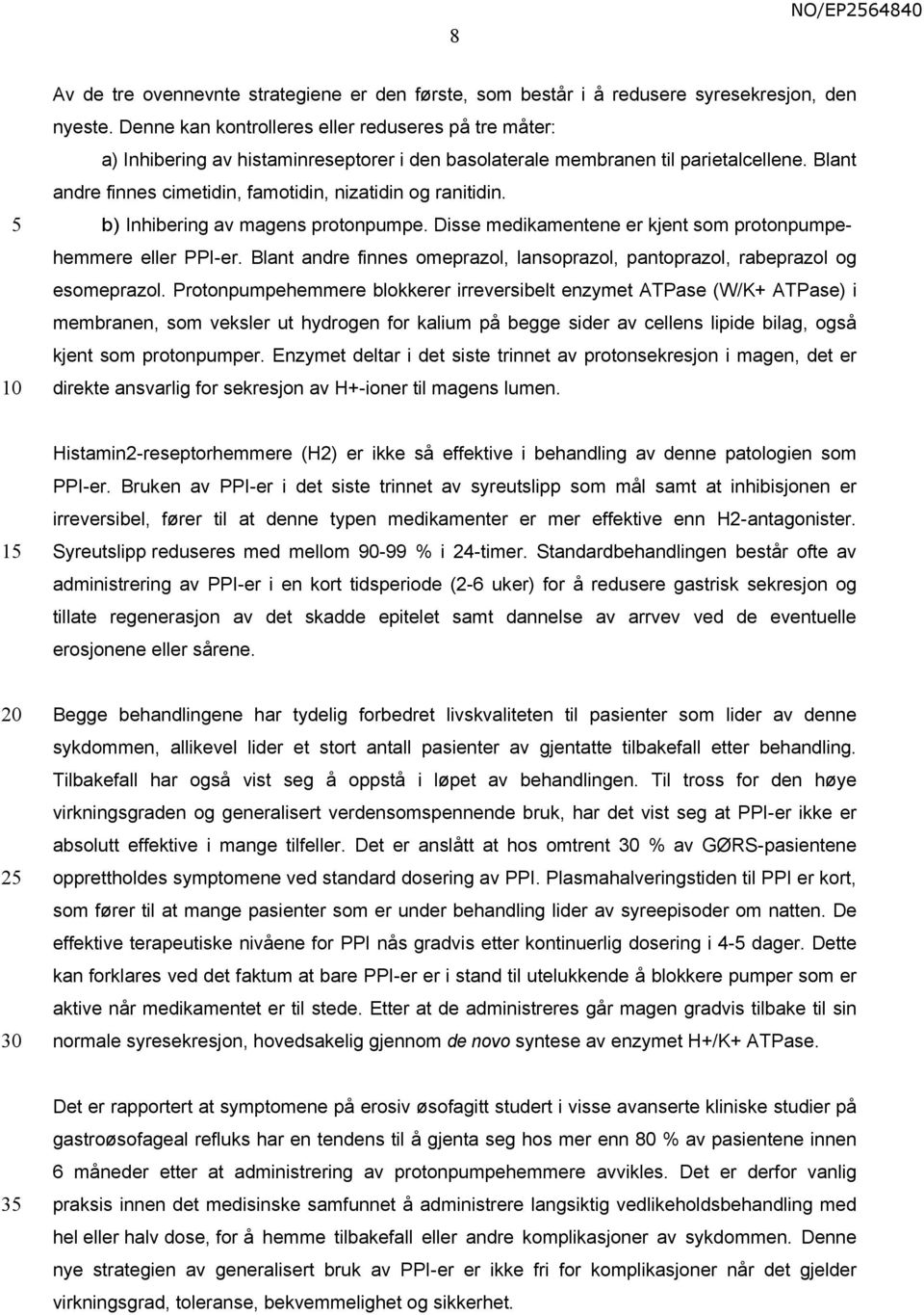 Blant andre finnes cimetidin, famotidin, nizatidin og ranitidin. b) Inhibering av magens protonpumpe. Disse medikamentene er kjent som protonpumpehemmere eller PPI-er.