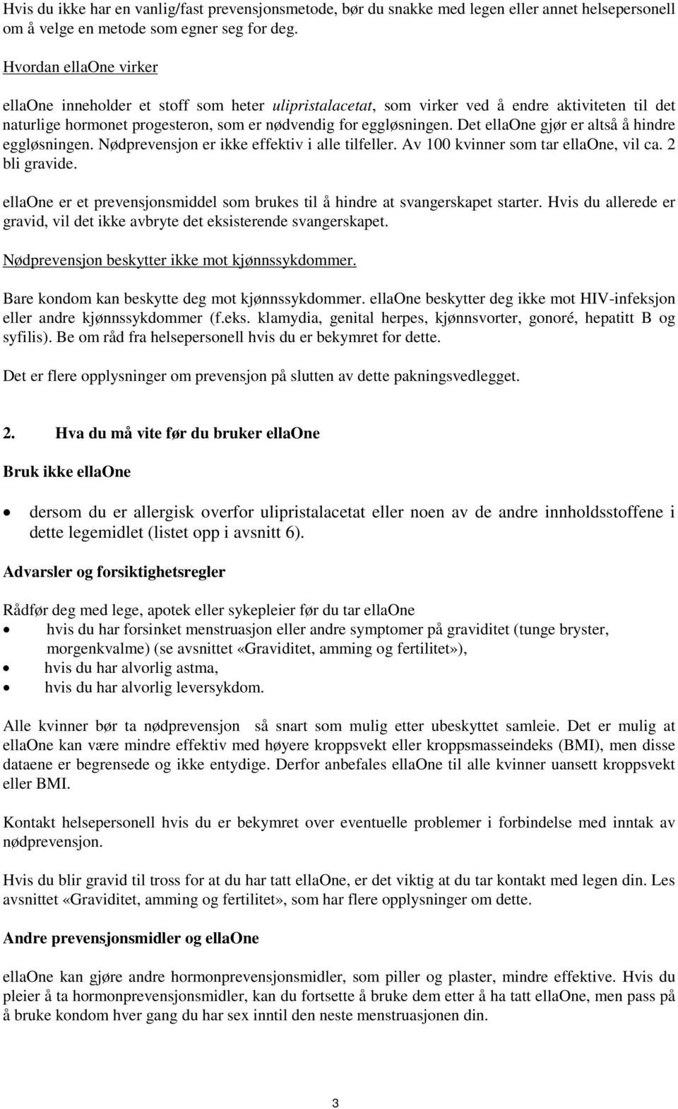 Det ellaone gjør er altså å hindre eggløsningen. Nødprevensjon er ikke effektiv i alle tilfeller. Av 100 kvinner som tar ellaone, vil ca. 2 bli gravide.