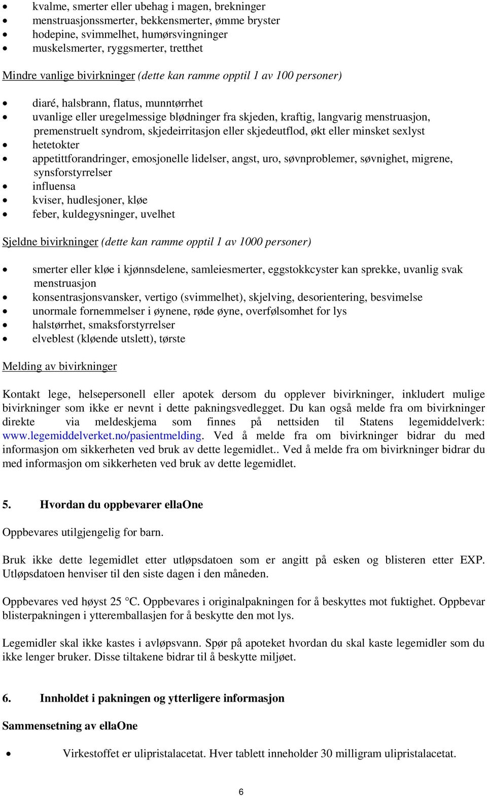 syndrom, skjedeirritasjon eller skjedeutflod, økt eller minsket sexlyst hetetokter appetittforandringer, emosjonelle lidelser, angst, uro, søvnproblemer, søvnighet, migrene, synsforstyrrelser