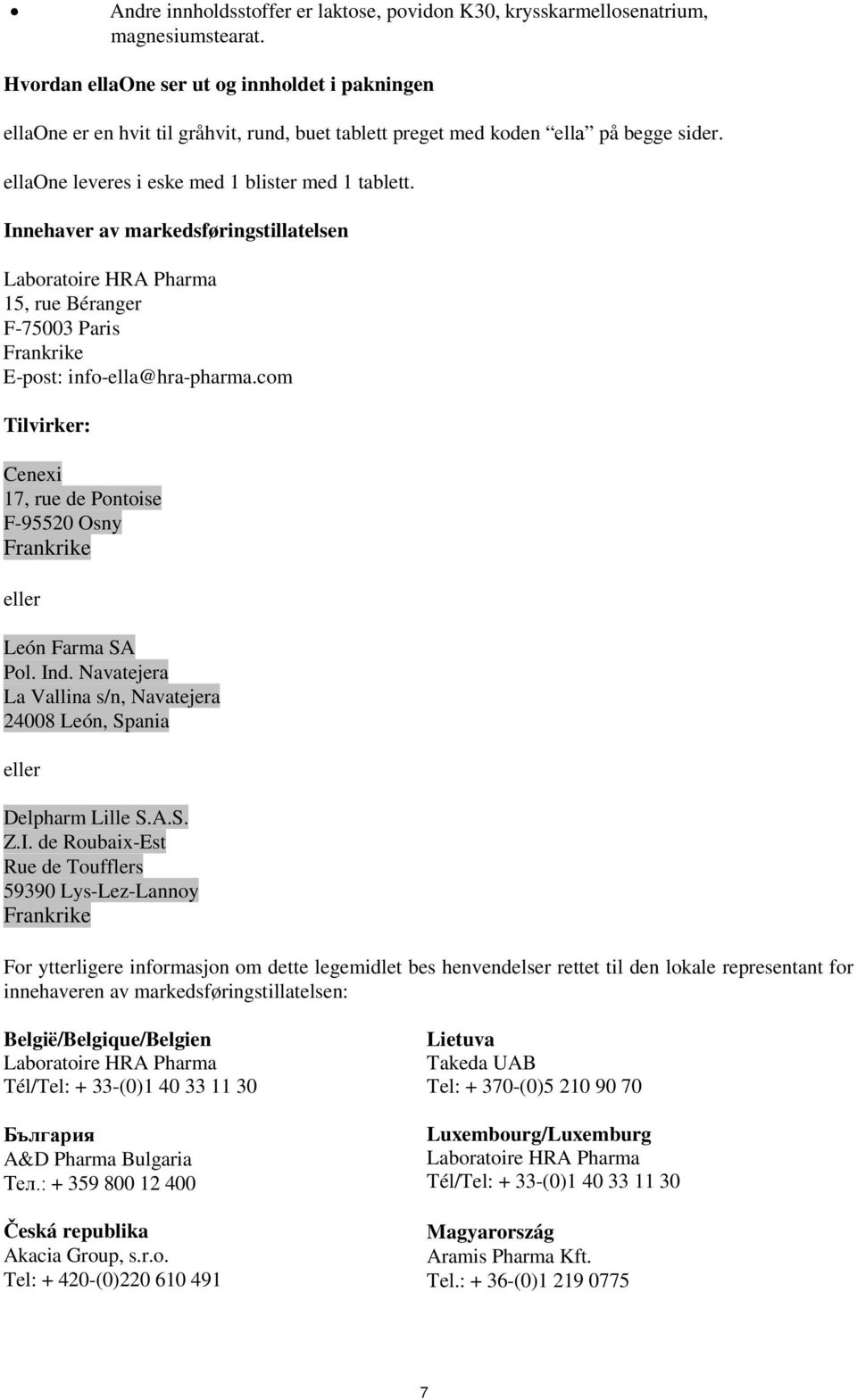 Innehaver av markedsføringstillatelsen 15, rue Béranger F-75003 Paris Frankrike E-post: info-ella@hra-pharma.com Tilvirker: Cenexi 17, rue de Pontoise F-95520 Osny Frankrike eller León Farma SA Pol.