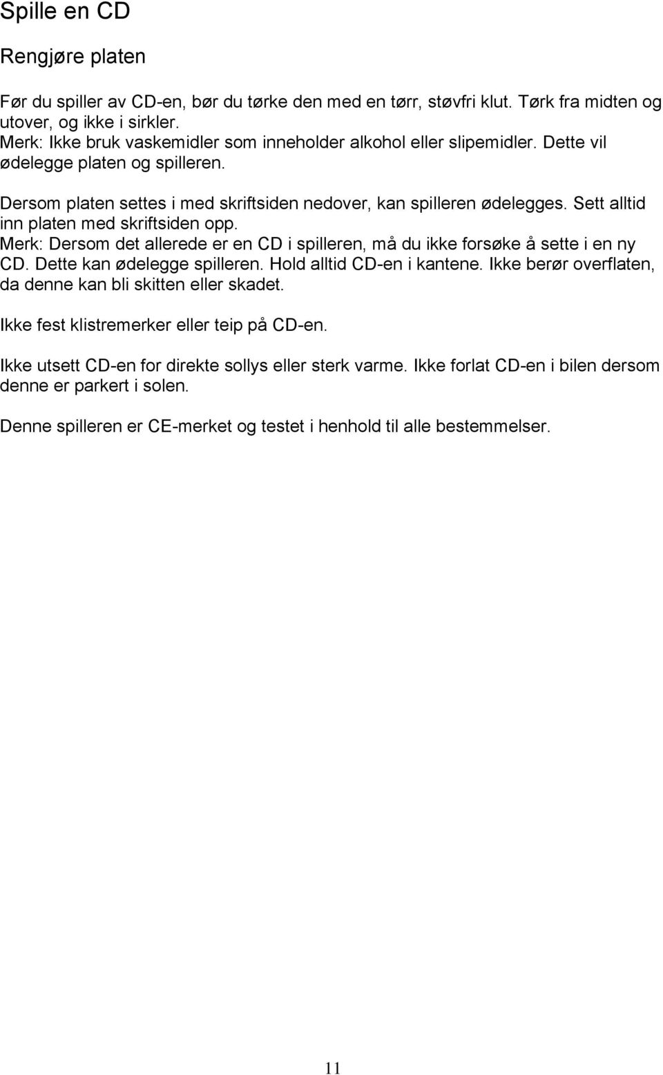 Sett alltid inn platen med skriftsiden opp. Merk: Dersom det allerede er en CD i spilleren, må du ikke forsøke å sette i en ny CD. Dette kan ødelegge spilleren. Hold alltid CD-en i kantene.