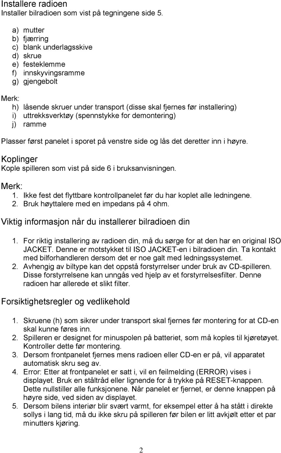 uttrekksverktøy (spennstykke for demontering) j) ramme Plasser først panelet i sporet på venstre side og lås det deretter inn i høyre. Koplinger Kople spilleren som vist på side 6 i bruksanvisningen.