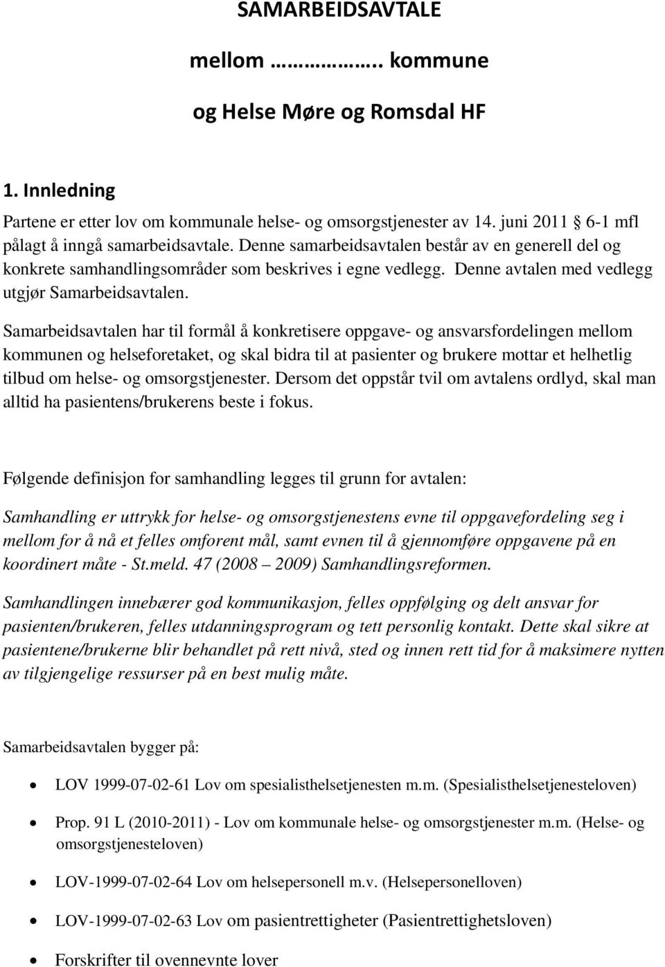 Samarbeidsavtalen har til formål å konkretisere oppgave- og ansvarsfordelingen mellom kommunen og helseforetaket, og skal bidra til at pasienter og brukere mottar et helhetlig tilbud om helse- og