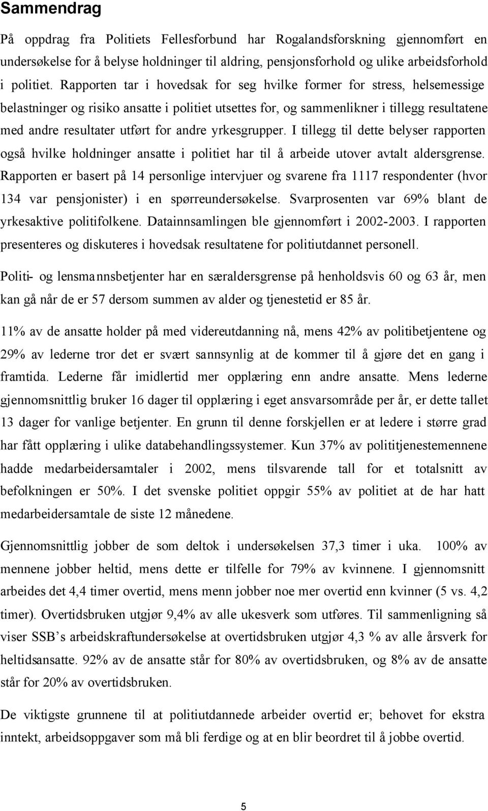 andre yrkesgrupper. I tillegg til dette belyser rapporten også hvilke holdninger ansatte i politiet har til å arbeide utover avtalt aldersgrense.