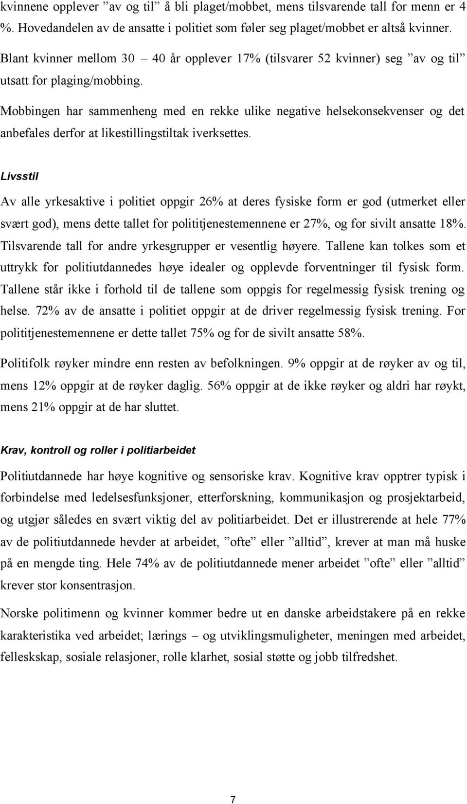 Mobbingen har sammenheng med en rekke ulike negative helsekonsekvenser og det anbefales derfor at likestillingstiltak iverksettes.