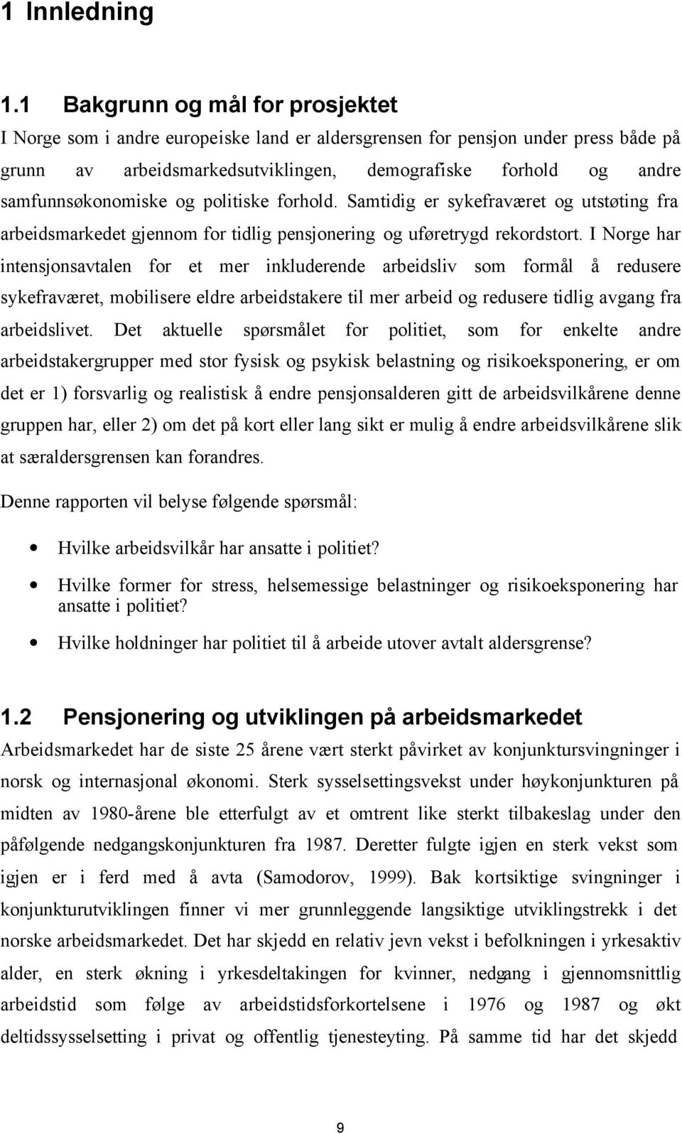 samfunnsøkonomiske og politiske forhold. Samtidig er sykefraværet og utstøting fra arbeidsmarkedet gjennom for tidlig pensjonering og uføretrygd rekordstort.