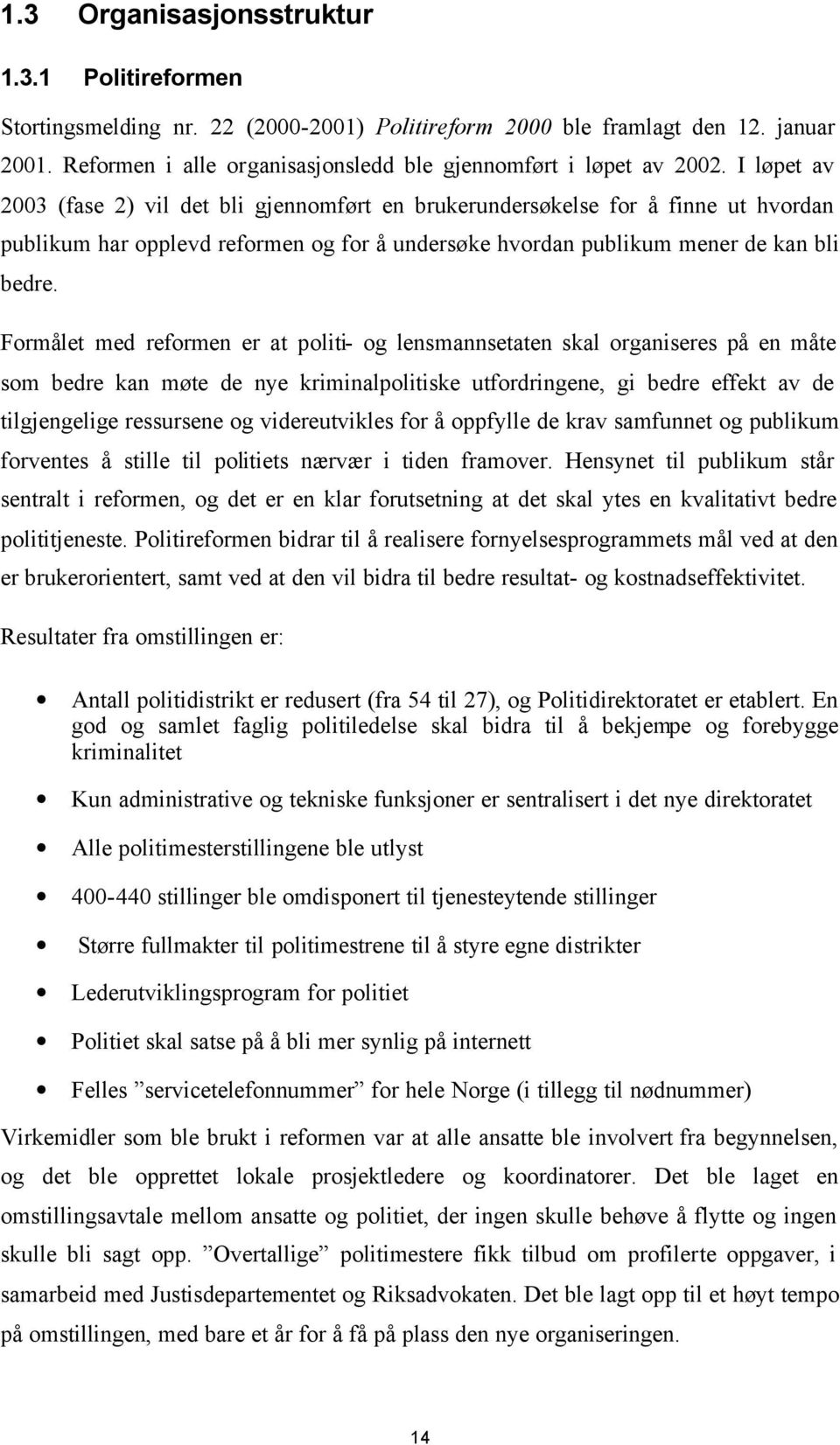 I løpet av 2003 (fase 2) vil det bli gjennomført en brukerundersøkelse for å finne ut hvordan publikum har opplevd reformen og for å undersøke hvordan publikum mener de kan bli bedre.