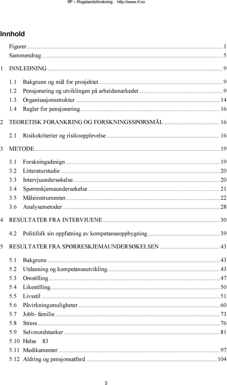 3 Intervjuundersøkelse...20 3.4 Spørreskjemaundersøkelse...21 3.5 Måleinstrumenter...22 3.6 Analysemetoder...28 4 RESULTATER FRA INTERVJUENE...30 4.2 Politifolk sin oppfatning av kompetanseoppbygning.