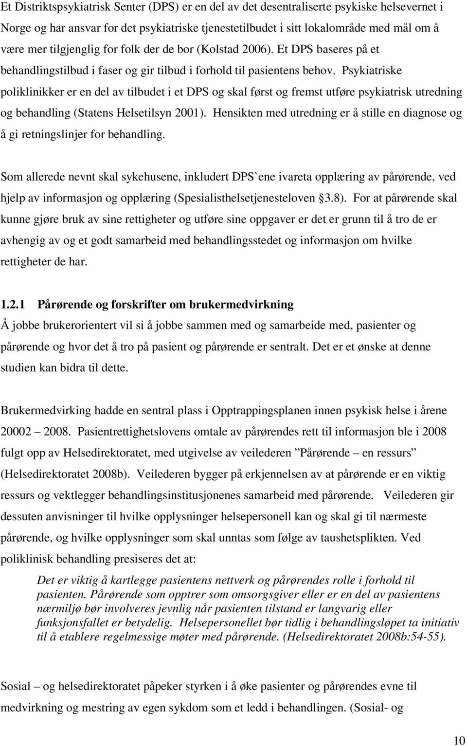 Psykiatriske poliklinikker er en del av tilbudet i et DPS og skal først og fremst utføre psykiatrisk utredning og behandling (Statens Helsetilsyn 2001).