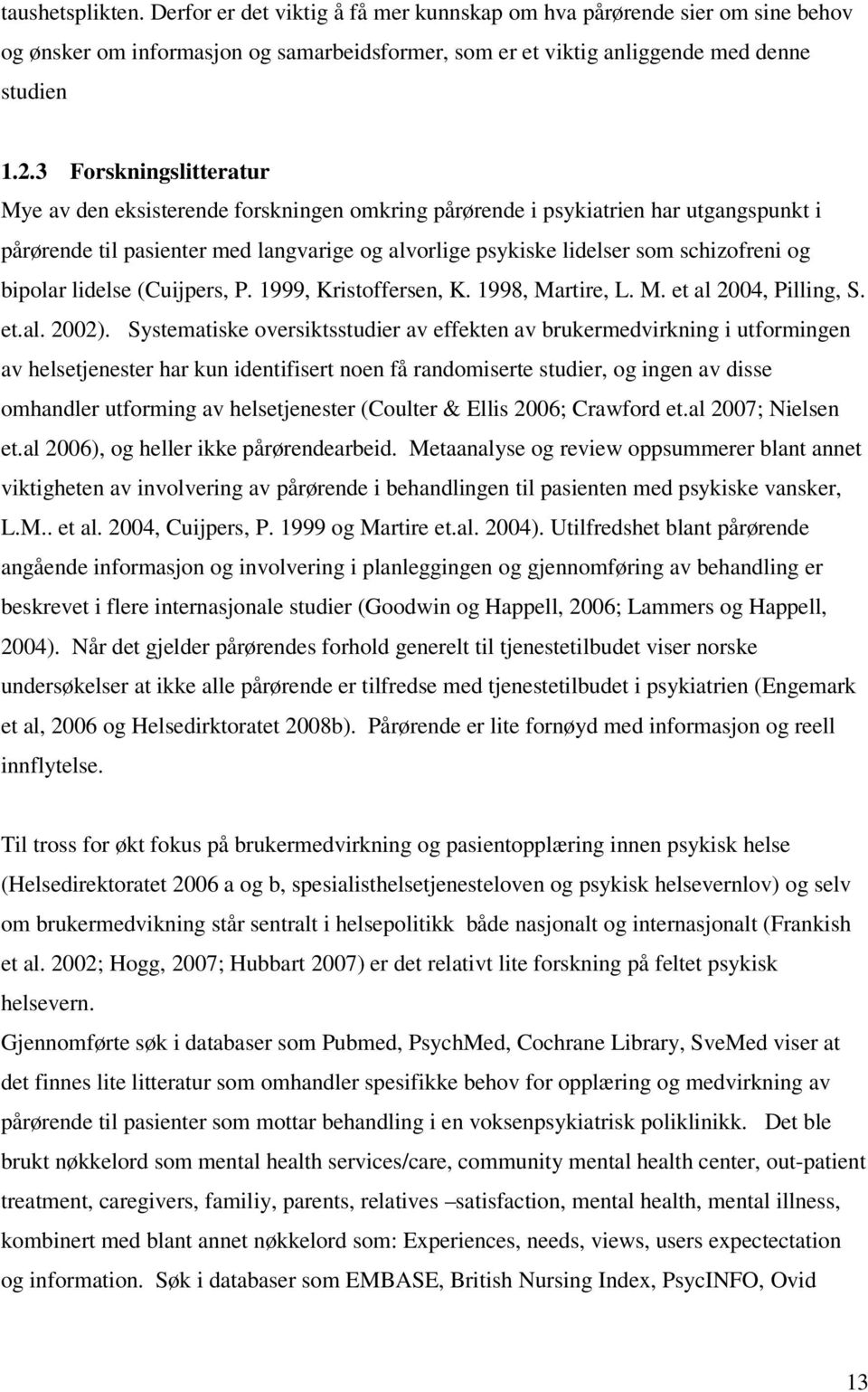 bipolar lidelse (Cuijpers, P. 1999, Kristoffersen, K. 1998, Martire, L. M. et al 2004, Pilling, S. et.al. 2002).