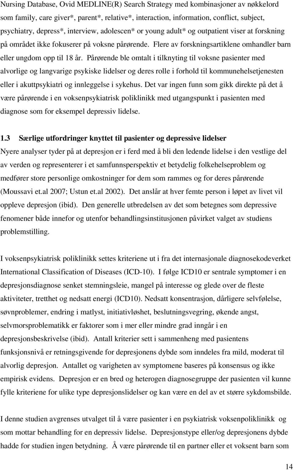 Pårørende ble omtalt i tilknyting til voksne pasienter med alvorlige og langvarige psykiske lidelser og deres rolle i forhold til kommunehelsetjenesten eller i akuttpsykiatri og innleggelse i sykehus.