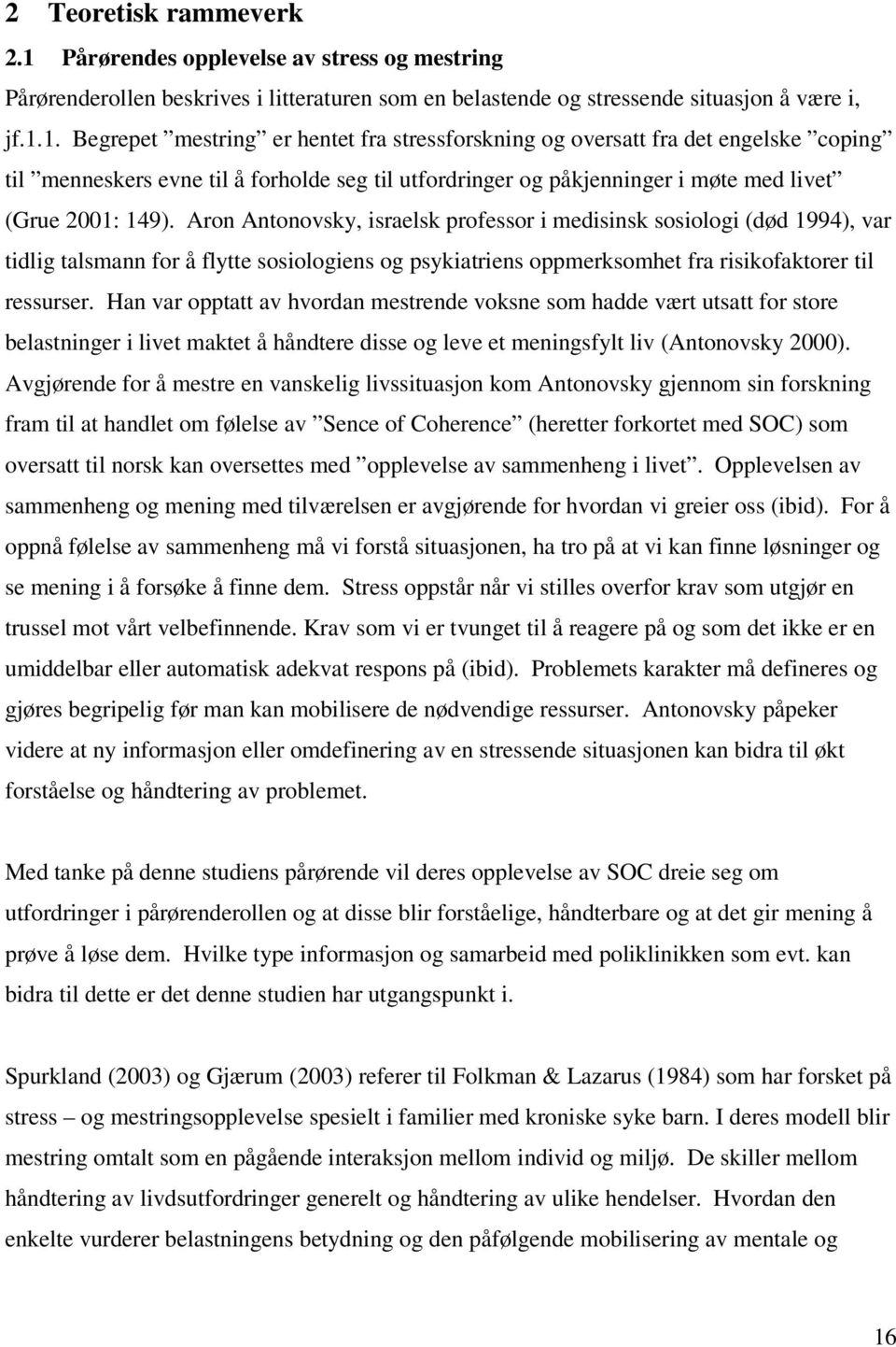 1. Begrepet mestring er hentet fra stressforskning og oversatt fra det engelske coping til menneskers evne til å forholde seg til utfordringer og påkjenninger i møte med livet (Grue 2001: 149).