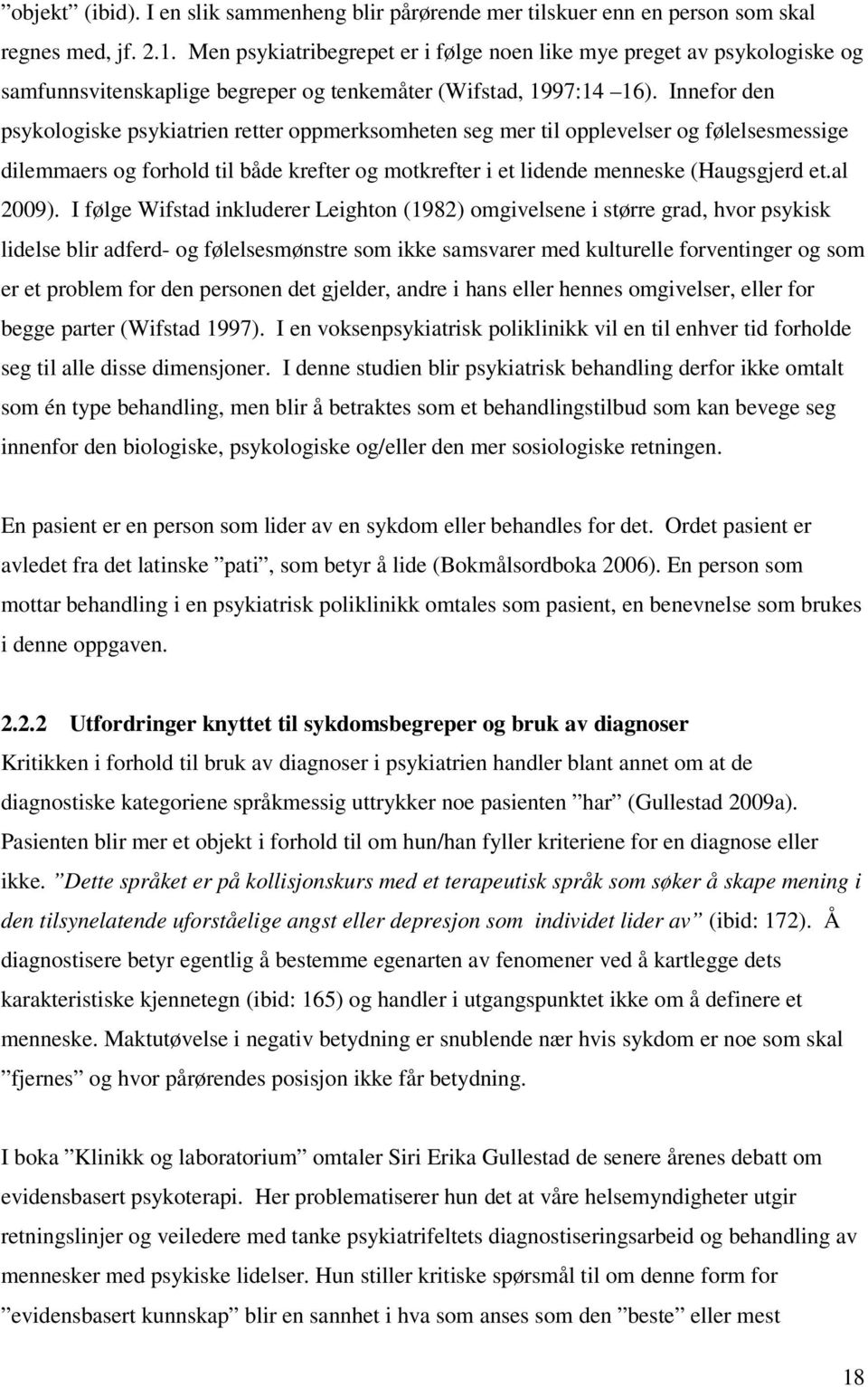 Innefor den psykologiske psykiatrien retter oppmerksomheten seg mer til opplevelser og følelsesmessige dilemmaers og forhold til både krefter og motkrefter i et lidende menneske (Haugsgjerd et.