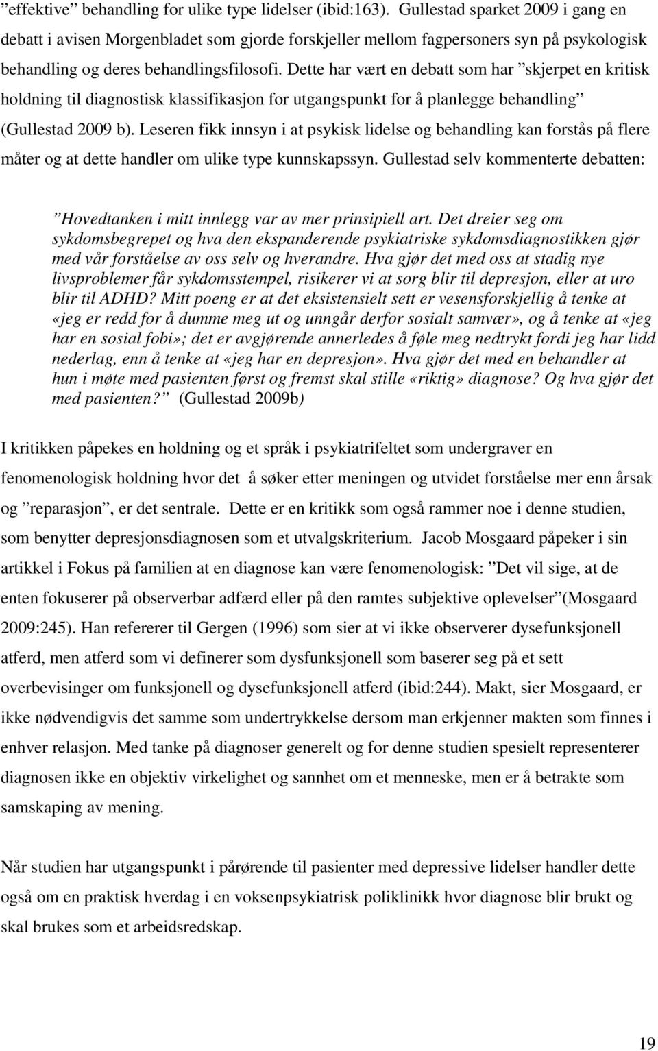 Dette har vært en debatt som har skjerpet en kritisk holdning til diagnostisk klassifikasjon for utgangspunkt for å planlegge behandling (Gullestad 2009 b).