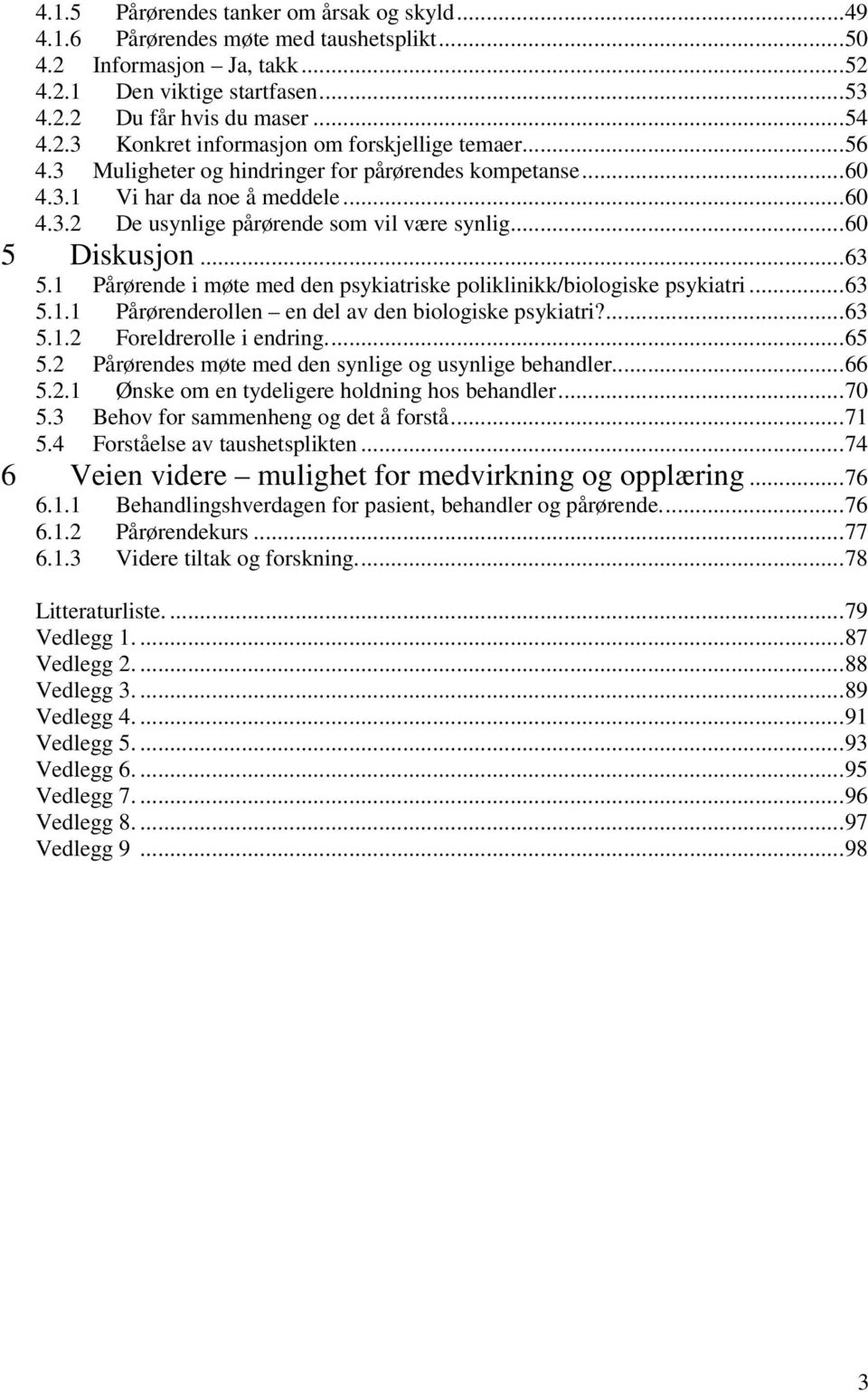 1 Pårørende i møte med den psykiatriske poliklinikk/biologiske psykiatri...63 5.1.1 Pårørenderollen en del av den biologiske psykiatri?...63 5.1.2 Foreldrerolle i endring...65 5.