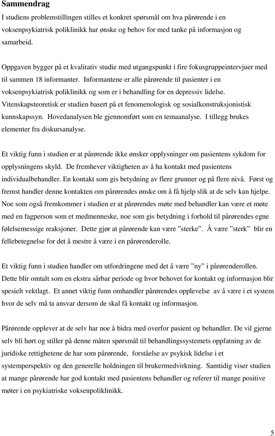 Informantene er alle pårørende til pasienter i en voksenpsykiatrisk poliklinikk og som er i behandling for en depressiv lidelse.