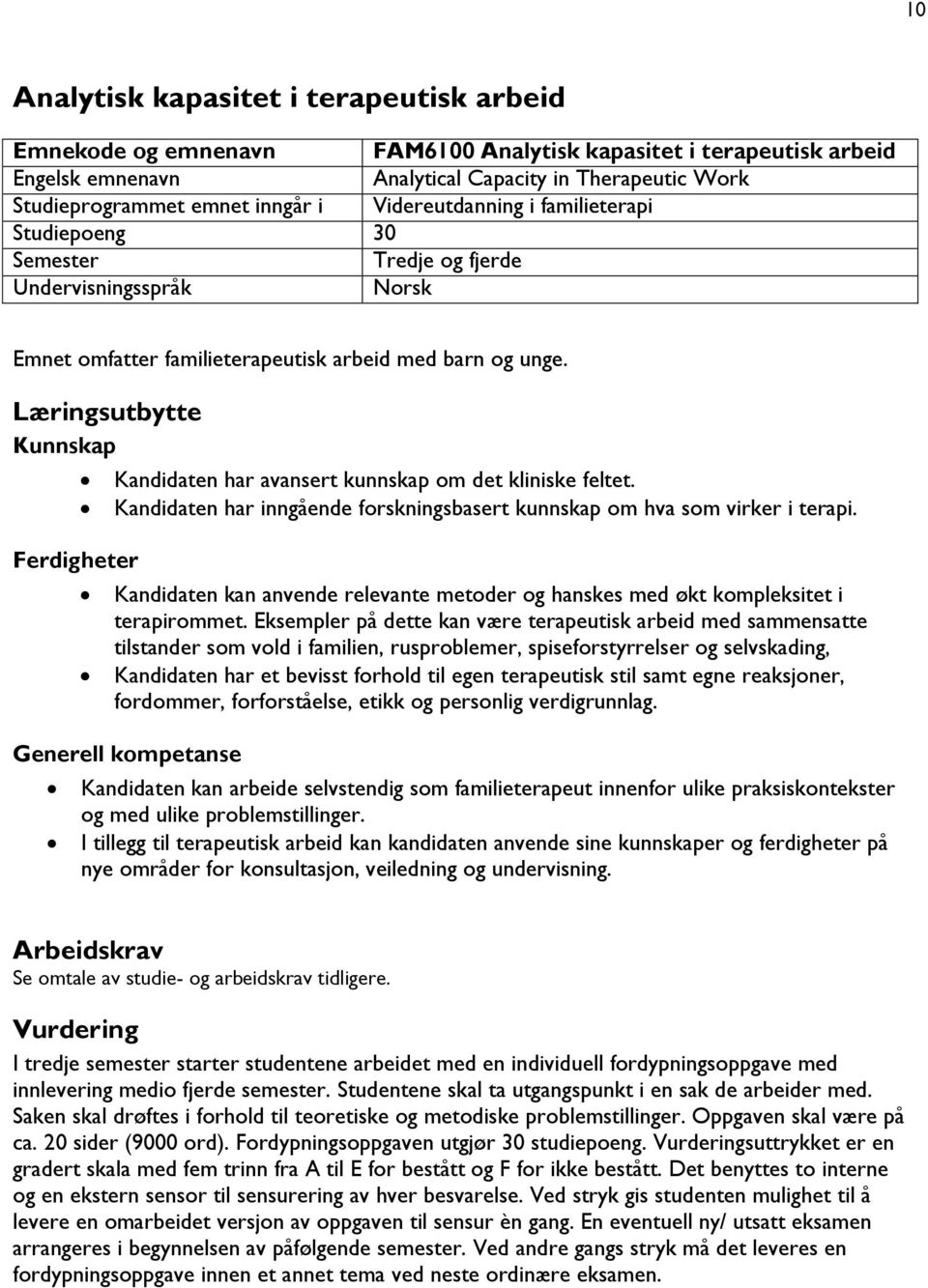 Læringsutbytte Kunnskap Ferdigheter Kandidaten har avansert kunnskap om det kliniske feltet. Kandidaten har inngående forskningsbasert kunnskap om hva som virker i terapi.