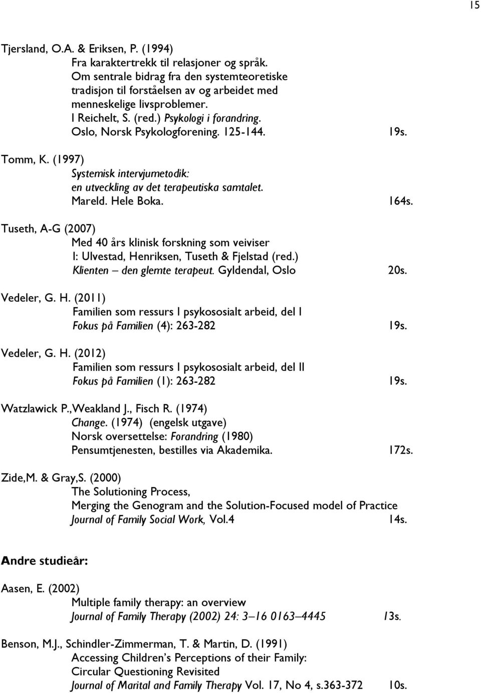 164s. Tuseth, A-G (2007) Med 40 års klinisk forskning som veiviser I: Ulvestad, Henriksen, Tuseth & Fjelstad (red.) Klienten den glemte terapeut. Gyldendal, Oslo 20s. Vedeler, G. H. (2011) Familien som ressurs I psykososialt arbeid, del I Fokus på Familien (4): 263-282 19s.