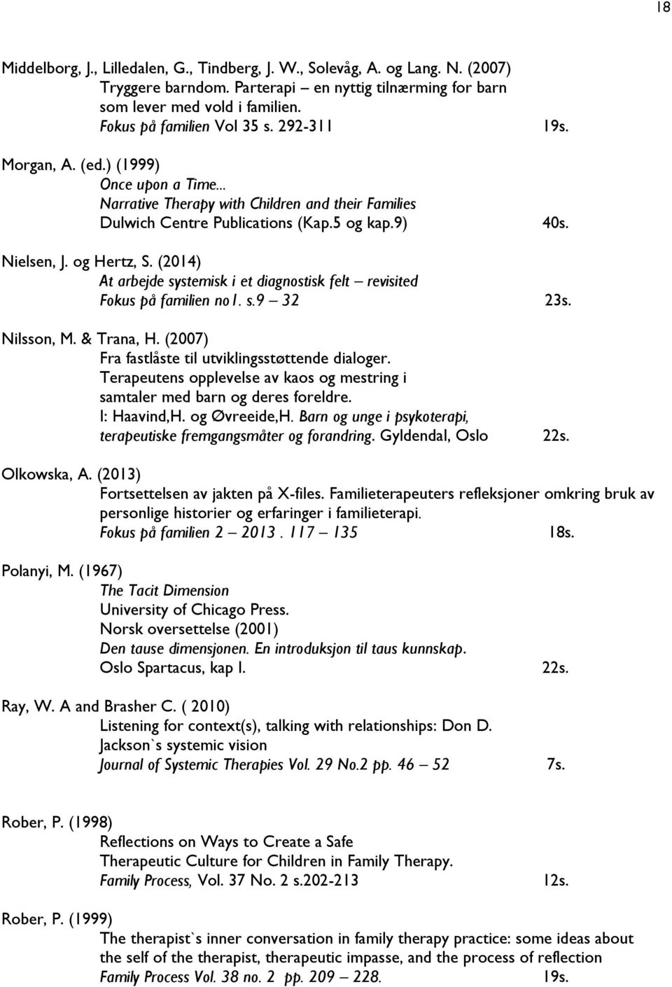 (2014) At arbejde systemisk i et diagnostisk felt revisited Fokus på familien no1. s.9 32 23s. Nilsson, M. & Trana, H. (2007) Fra fastlåste til utviklingsstøttende dialoger.