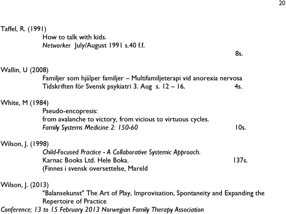 White, M (1984) Pseudo-encopresis: from avalanche to victory, from vicious to virtuous cycles. Family Systems Medicine 2: 150-60 10s. Wilson, J.