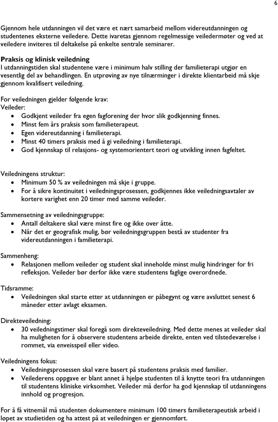 Praksis og klinisk veiledning I utdanningstiden skal studentene være i minimum halv stilling der familieterapi utgjør en vesentlig del av behandlingen.