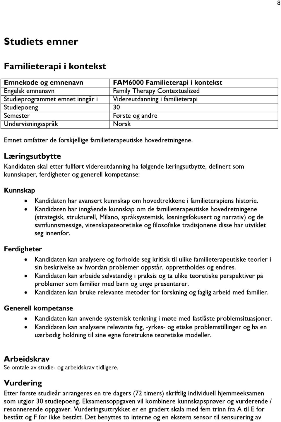 Læringsutbytte Kandidaten skal etter fullført videreutdanning ha følgende læringsutbytte, definert som kunnskaper, ferdigheter og generell kompetanse: Kunnskap Ferdigheter Kandidaten har avansert