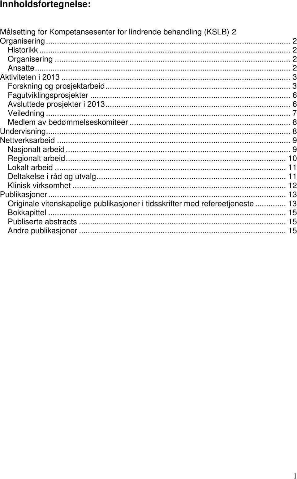 .. 7 Medlem av bedømmelseskomiteer... 8 Undervisning... 8 Nettverksarbeid... 9 Nasjonalt arbeid... 9 Regionalt arbeid... 10 Lokalt arbeid.