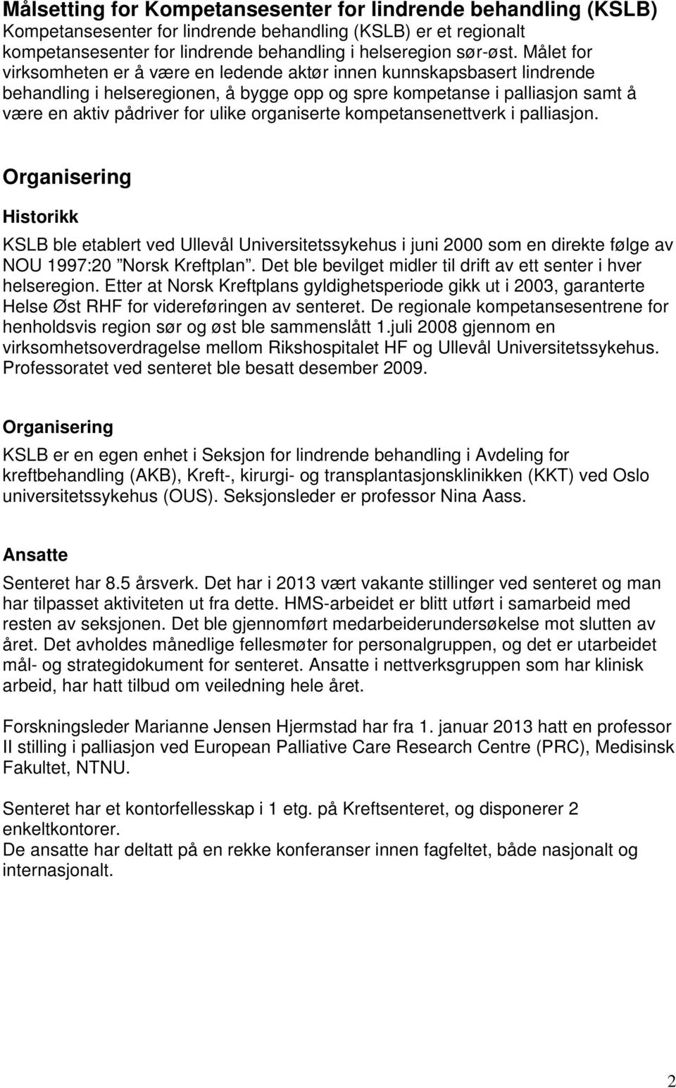 organiserte kompetansenettverk i palliasjon. Organisering Historikk KSLB ble etablert ved Ullevål Universitetssykehus i juni 2000 som en direkte følge av NOU 1997:20 Norsk Kreftplan.