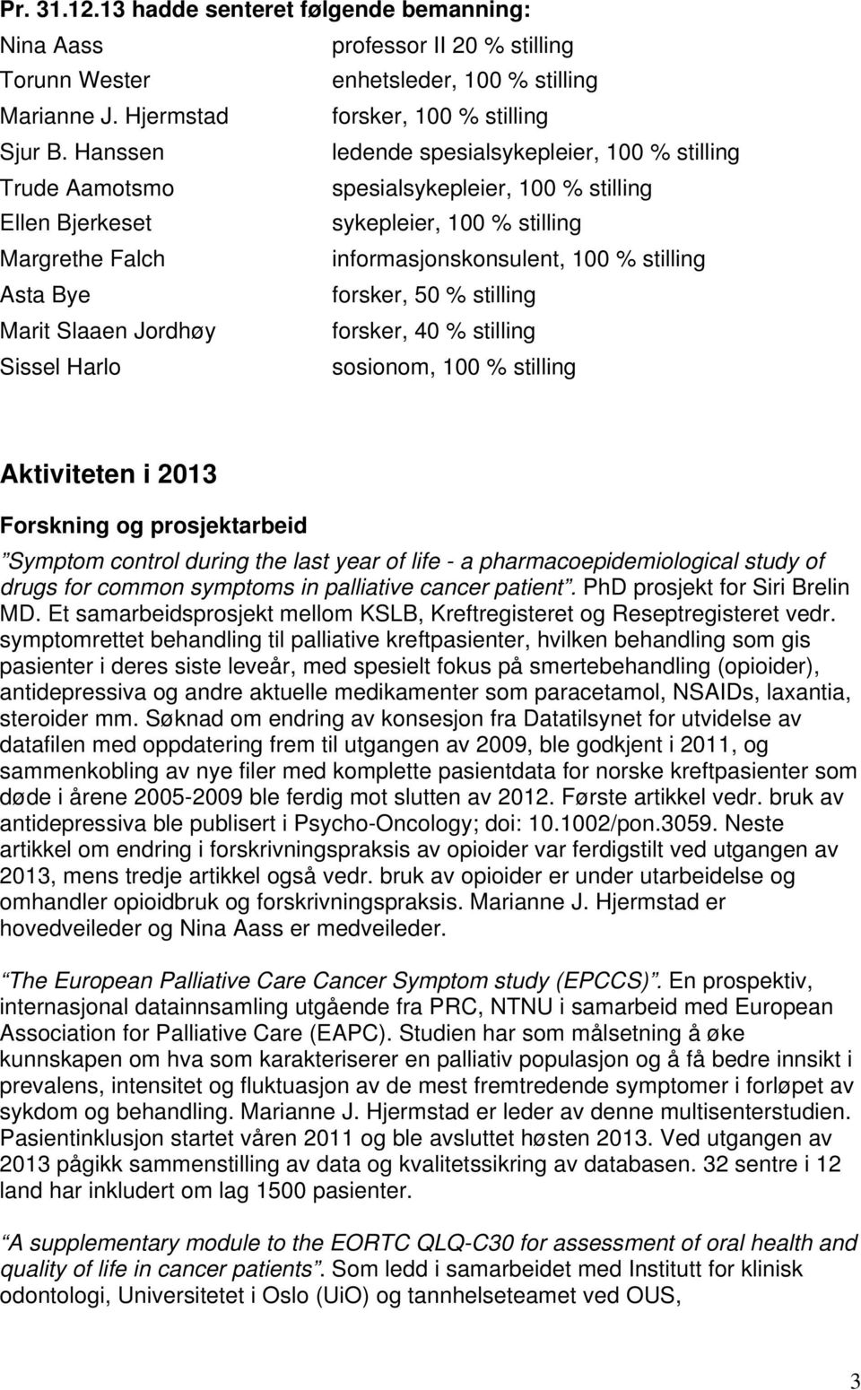 Asta Bye forsker, 50 % stilling Marit Slaaen Jordhøy forsker, 40 % stilling Sissel Harlo sosionom, 100 % stilling Aktiviteten i 2013 Forskning og prosjektarbeid Symptom control during the last year