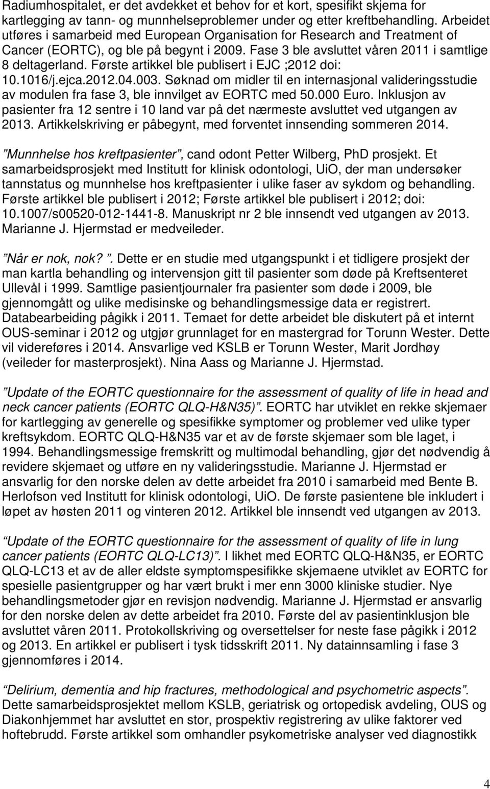 Første artikkel ble publisert i EJC ;2012 doi: 10.1016/j.ejca.2012.04.003. Søknad om midler til en internasjonal valideringsstudie av modulen fra fase 3, ble innvilget av EORTC med 50.000 Euro.