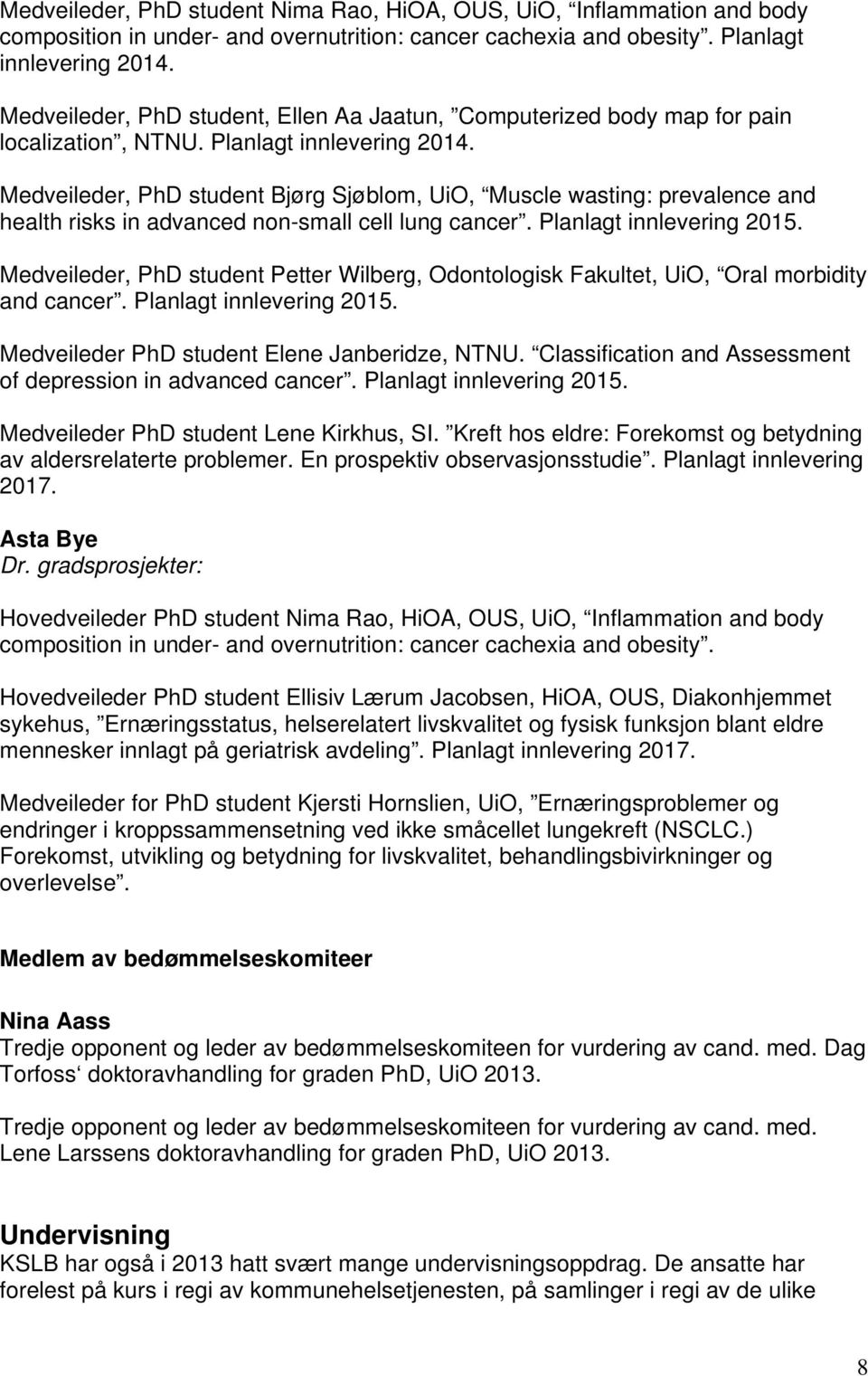 Medveileder, PhD student Bjørg Sjøblom, UiO, Muscle wasting: prevalence and health risks in advanced non-small cell lung cancer. Planlagt innlevering 2015.