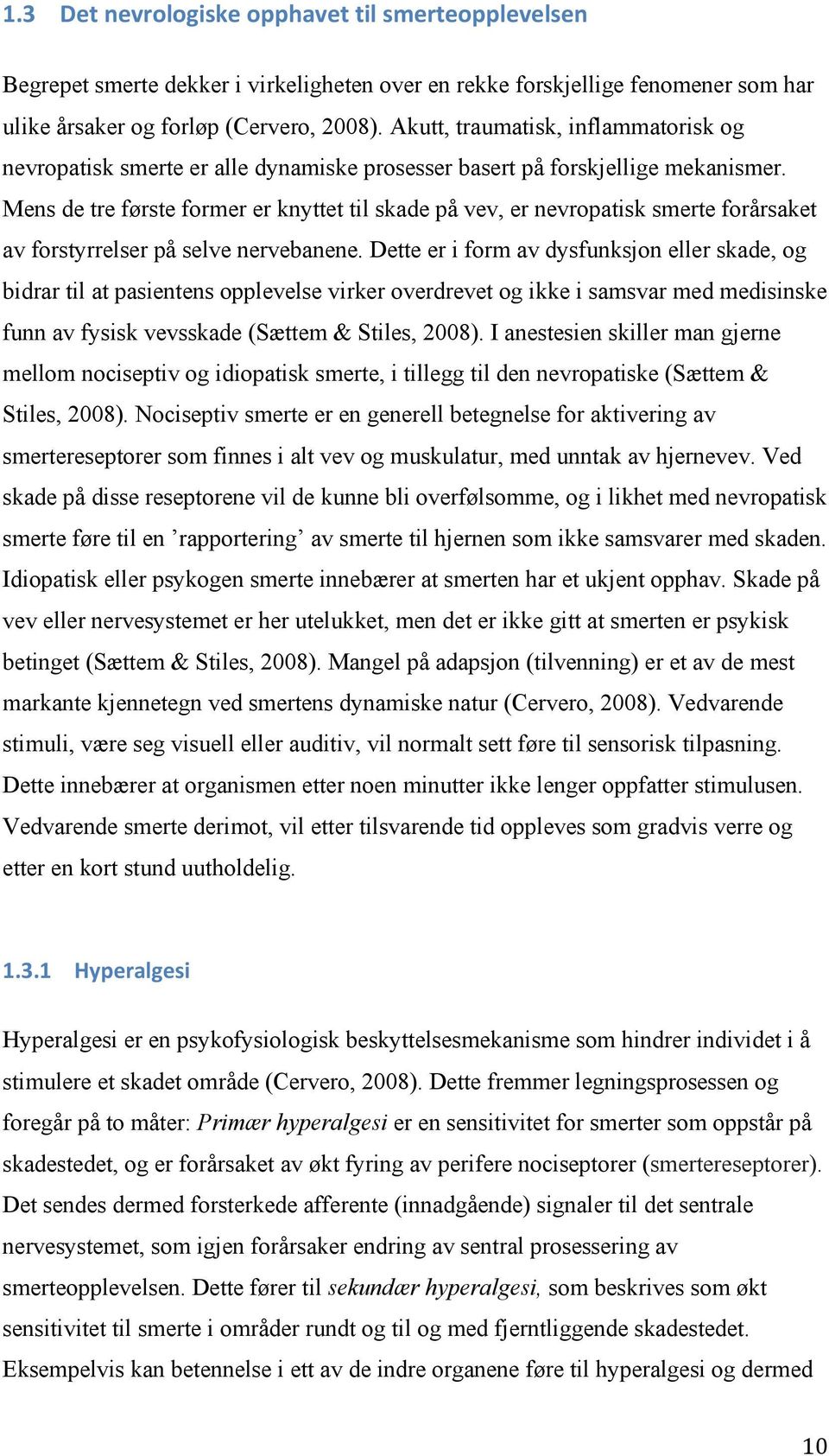 Mens de tre første former er knyttet til skade på vev, er nevropatisk smerte forårsaket av forstyrrelser på selve nervebanene.