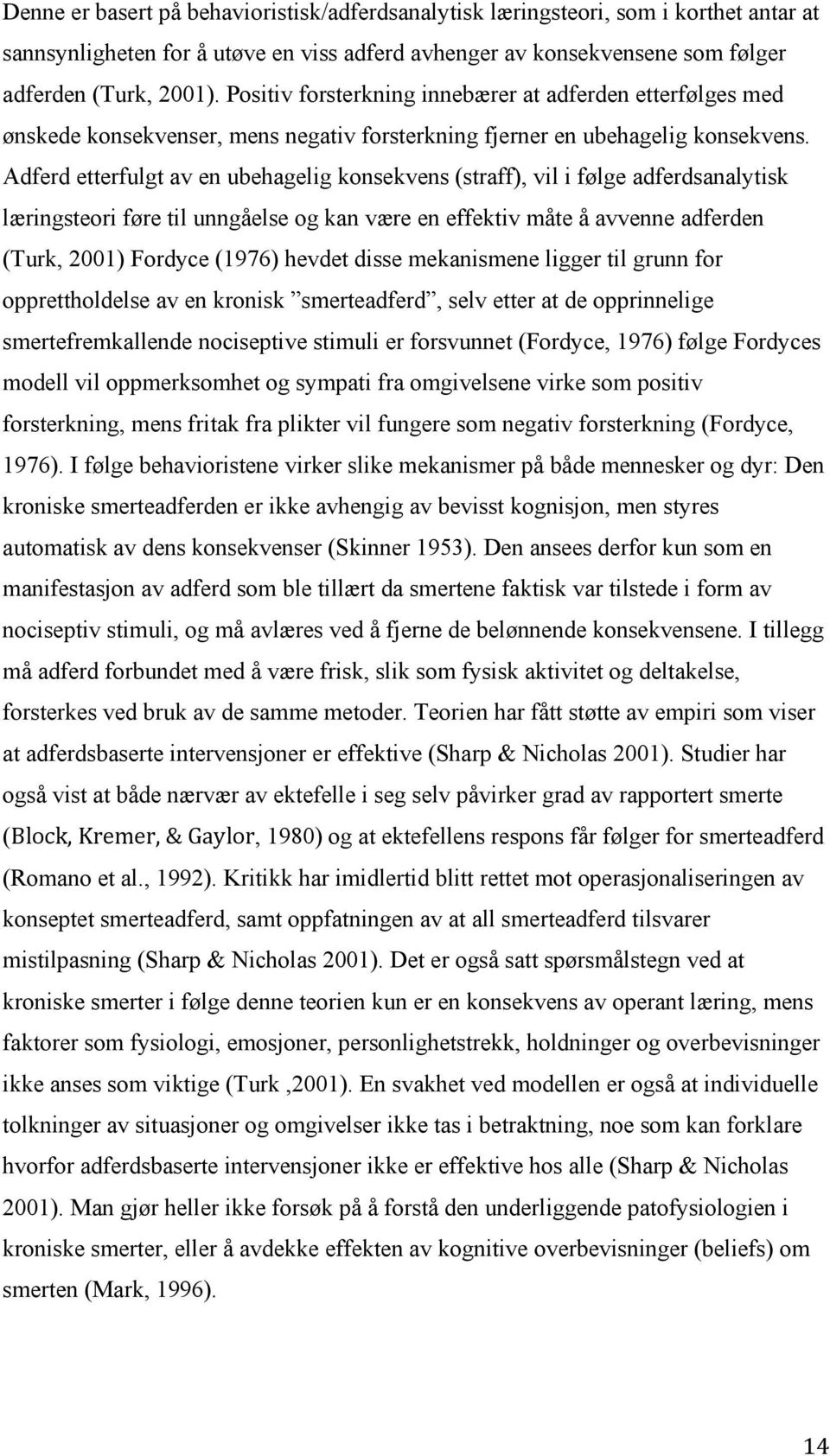 Adferd etterfulgt av en ubehagelig konsekvens (straff), vil i følge adferdsanalytisk læringsteori føre til unngåelse og kan være en effektiv måte å avvenne adferden (Turk, 2001) Fordyce (1976) hevdet