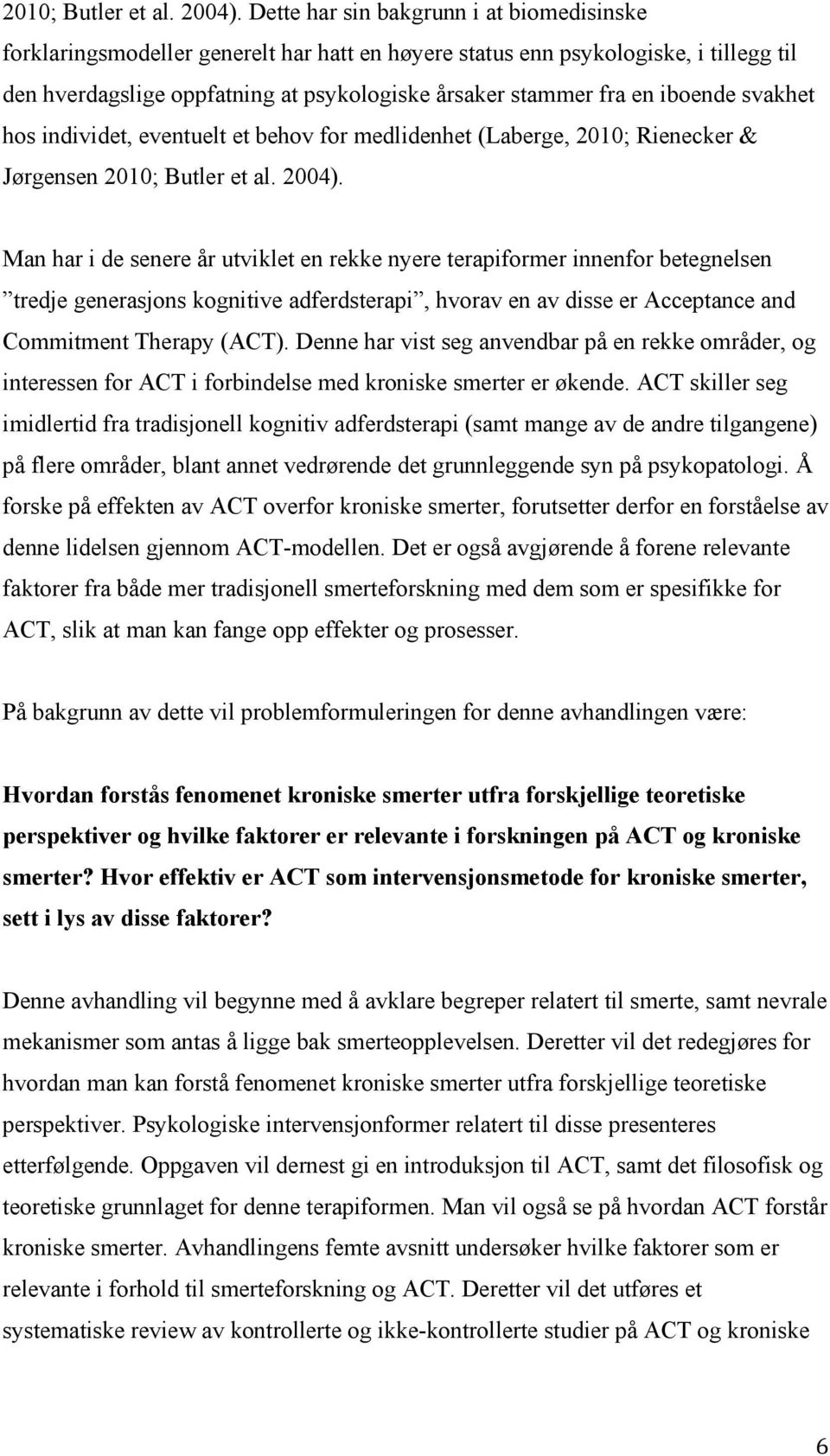 iboende svakhet hos individet, eventuelt et behov for medlidenhet (Laberge, 2010; Rienecker & Jørgensen  Man har i de senere år utviklet en rekke nyere terapiformer innenfor betegnelsen tredje