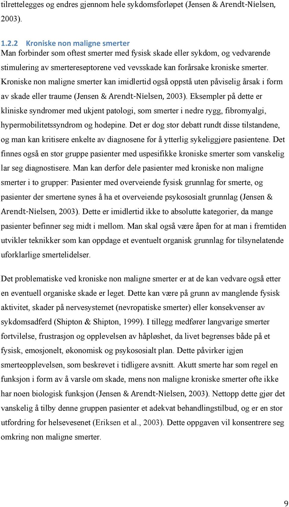 Kroniske non maligne smerter kan imidlertid også oppstå uten påviselig årsak i form av skade eller traume (Jensen K!&RSTOUG0VSWQSTH 2003).